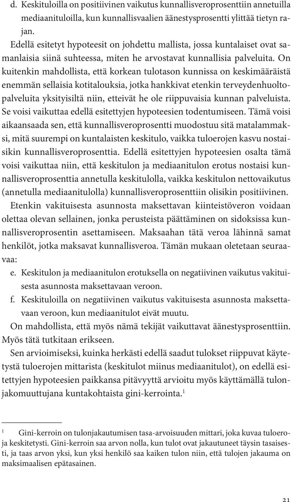 On kuitenkin mahdollista, että korkean tulotason kunnissa on keskimääräistä enemmän sellaisia kotitalouksia, jotka hankkivat etenkin terveydenhuoltopalveluita yksityisiltä niin, etteivät he ole