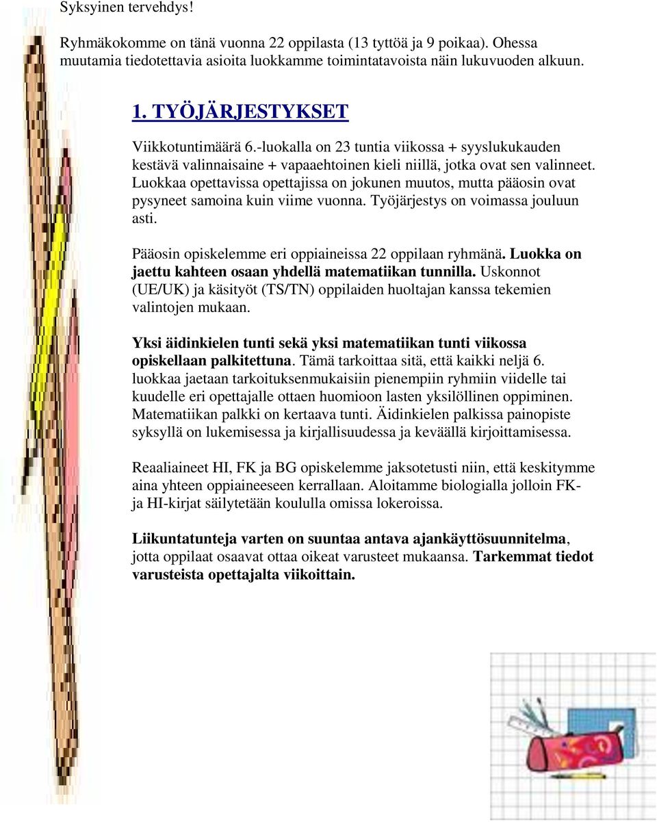 Luokkaa opettavissa opettajissa on jokunen muutos, mutta pääosin ovat pysyneet samoina kuin viime vuonna. Työjärjestys on voimassa jouluun asti.