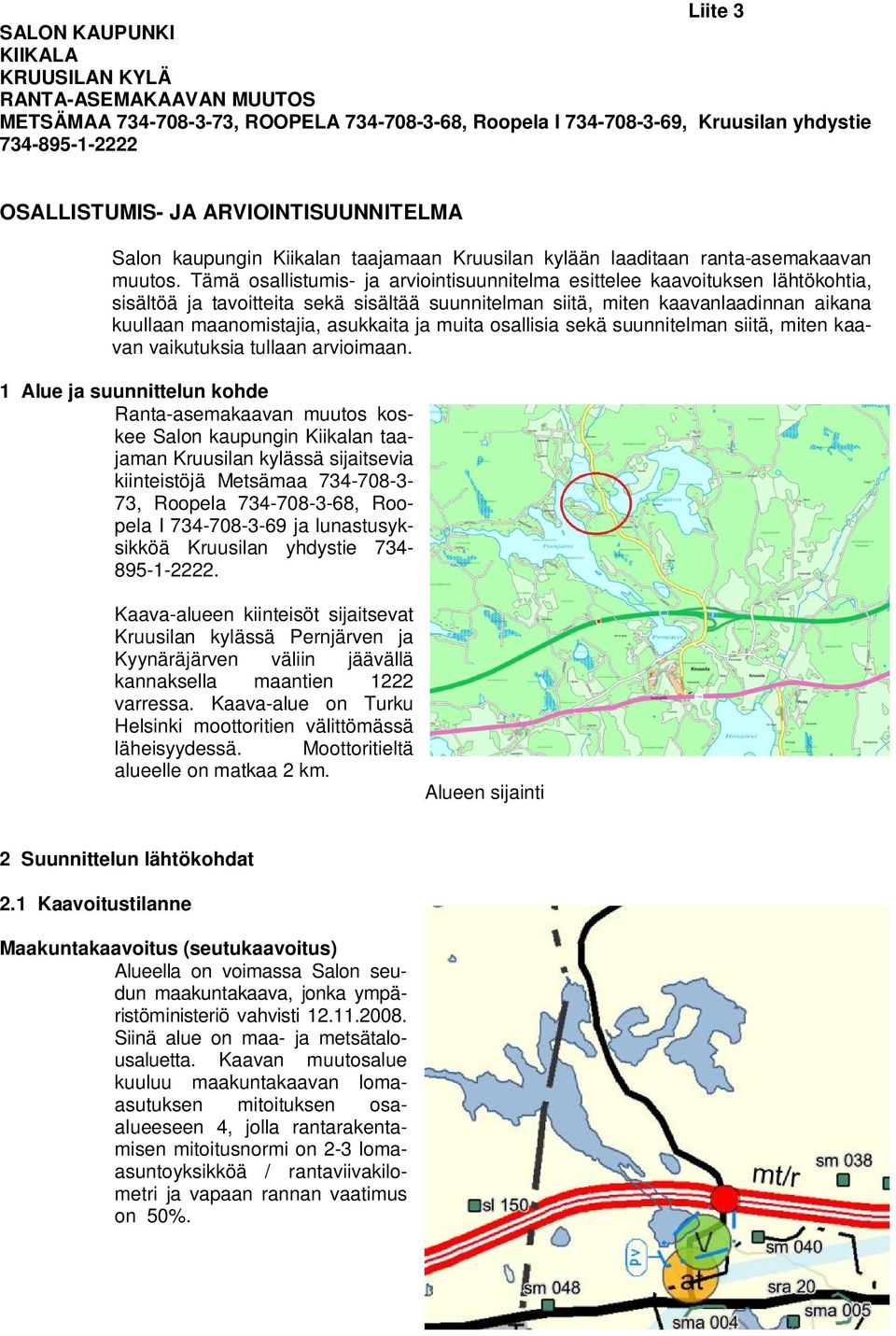 Tämä osallistumis- ja arviointisuunnitelma esittelee kaavoituksen lähtökohtia, sisältöä ja tavoitteita sekä sisältää suunnitelman siitä, miten kaavanlaadinnan aikana kuullaan maanomistajia, asukkaita