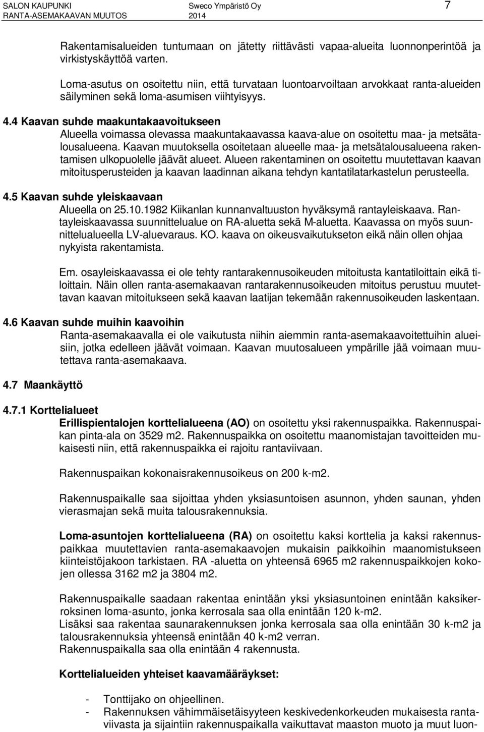 4 Kaavan suhde maakuntakaavoitukseen Alueella voimassa olevassa maakuntakaavassa kaava-alue on osoitettu maa- ja metsätalousalueena.