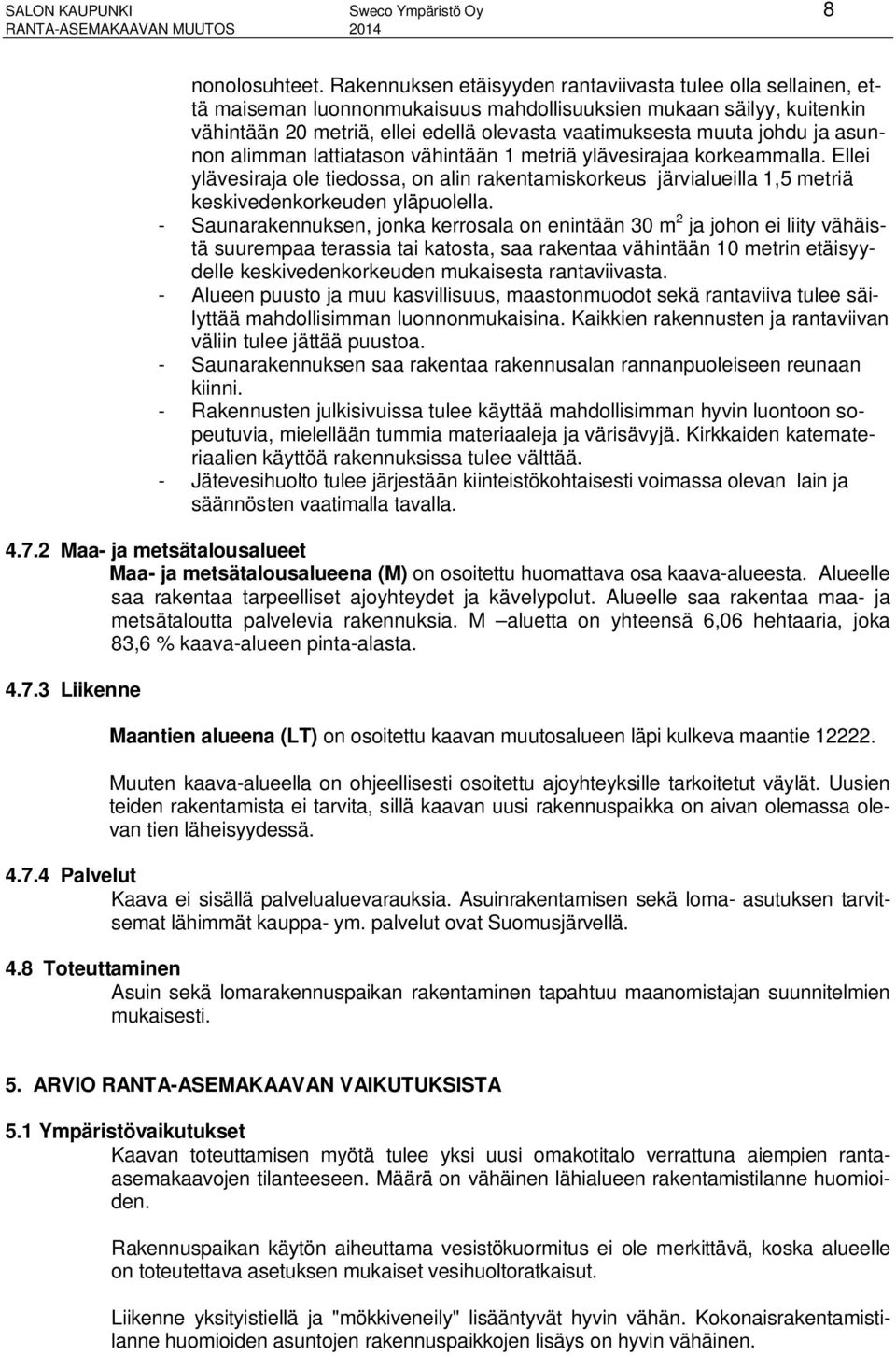 johdu ja asunnon alimman lattiatason vähintään 1 metriä ylävesirajaa korkeammalla. Ellei ylävesiraja ole tiedossa, on alin rakentamiskorkeus järvialueilla 1,5 metriä keskivedenkorkeuden yläpuolella.