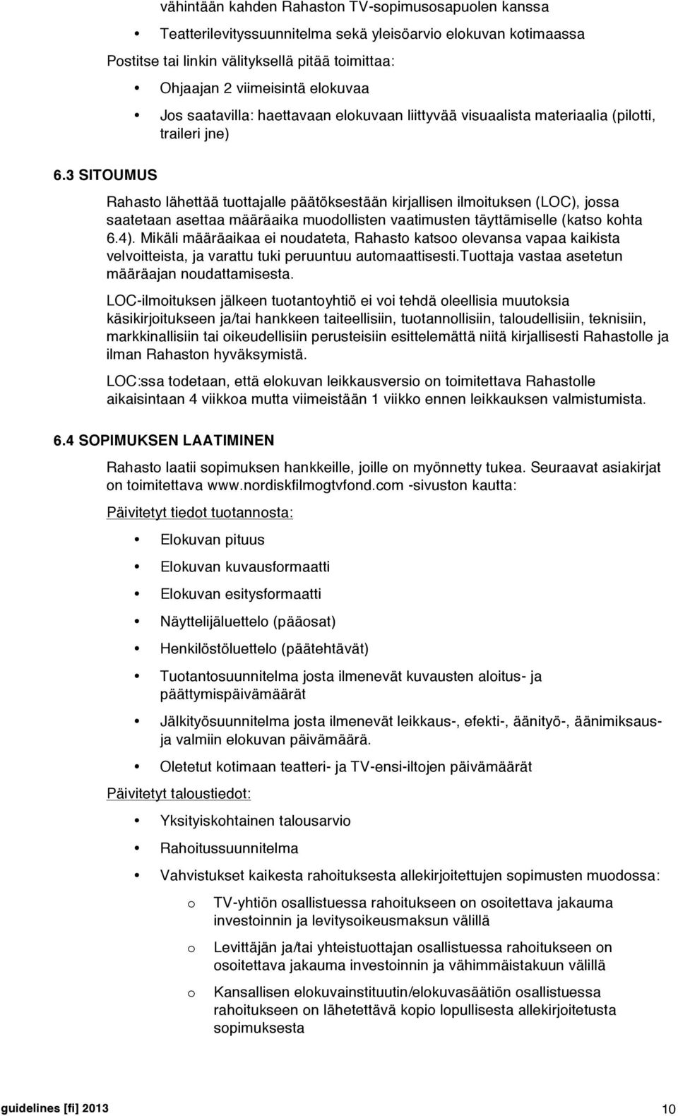 3 SITOUMUS Rahasto lähettää tuottajalle päätöksestään kirjallisen ilmoituksen (LOC), jossa saatetaan asettaa määräaika muodollisten vaatimusten täyttämiselle (katso kohta 6.4).