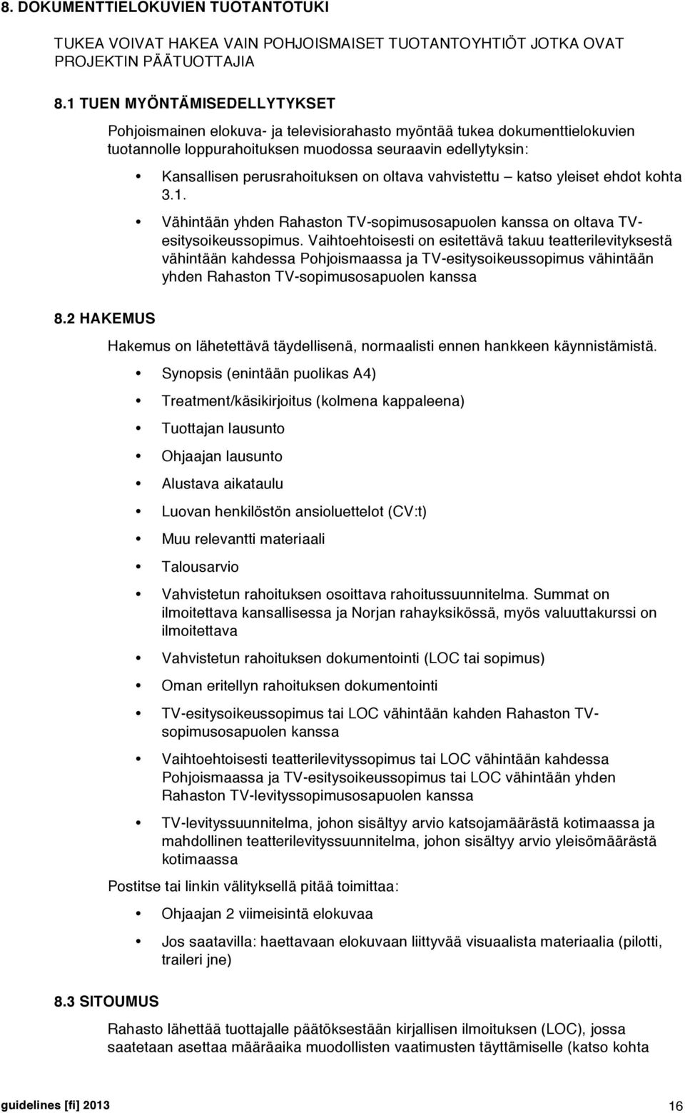 oltava vahvistettu katso yleiset ehdot kohta 3.1. Vähintään yhden Rahaston TV-sopimusosapuolen kanssa on oltava TVesitysoikeussopimus.