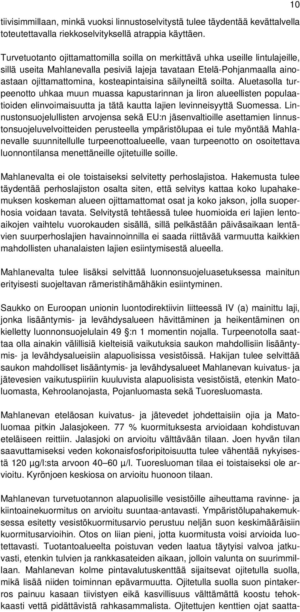 säilyneiltä soilta. Aluetasolla turpeenotto uhkaa muun muassa kapustarinnan ja liron alueellisten populaatioiden elinvoimaisuutta ja tätä kautta lajien levinneisyyttä Suomessa.