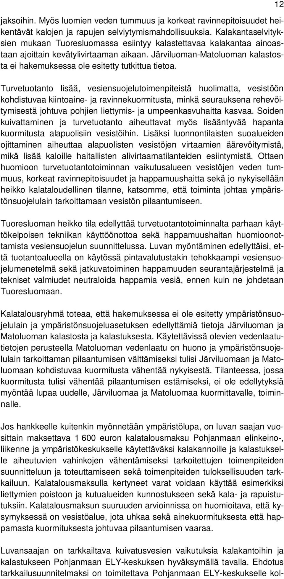 Järviluoman-Matoluoman kalastosta ei hakemuksessa ole esitetty tutkittua tietoa.