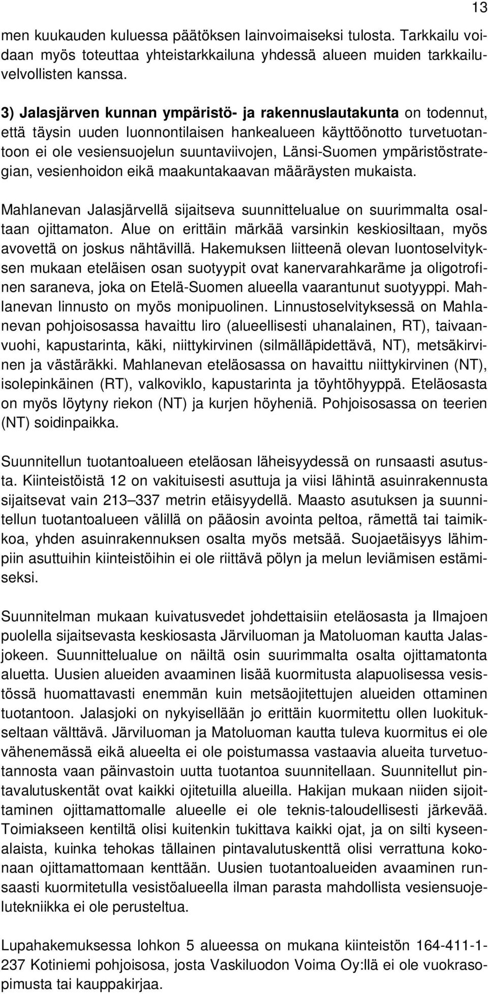ympäristöstrategian, vesienhoidon eikä maakuntakaavan määräysten mukaista. Mahlanevan Jalasjärvellä sijaitseva suunnittelualue on suurimmalta osaltaan ojittamaton.