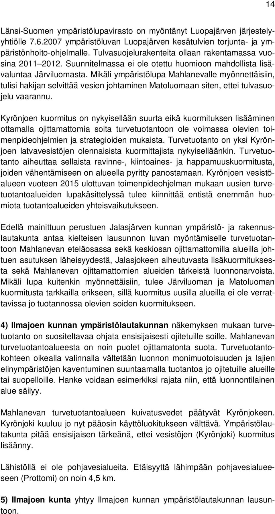 Mikäli ympäristölupa Mahlanevalle myönnettäisiin, tulisi hakijan selvittää vesien johtaminen Matoluomaan siten, ettei tulvasuojelu vaarannu.