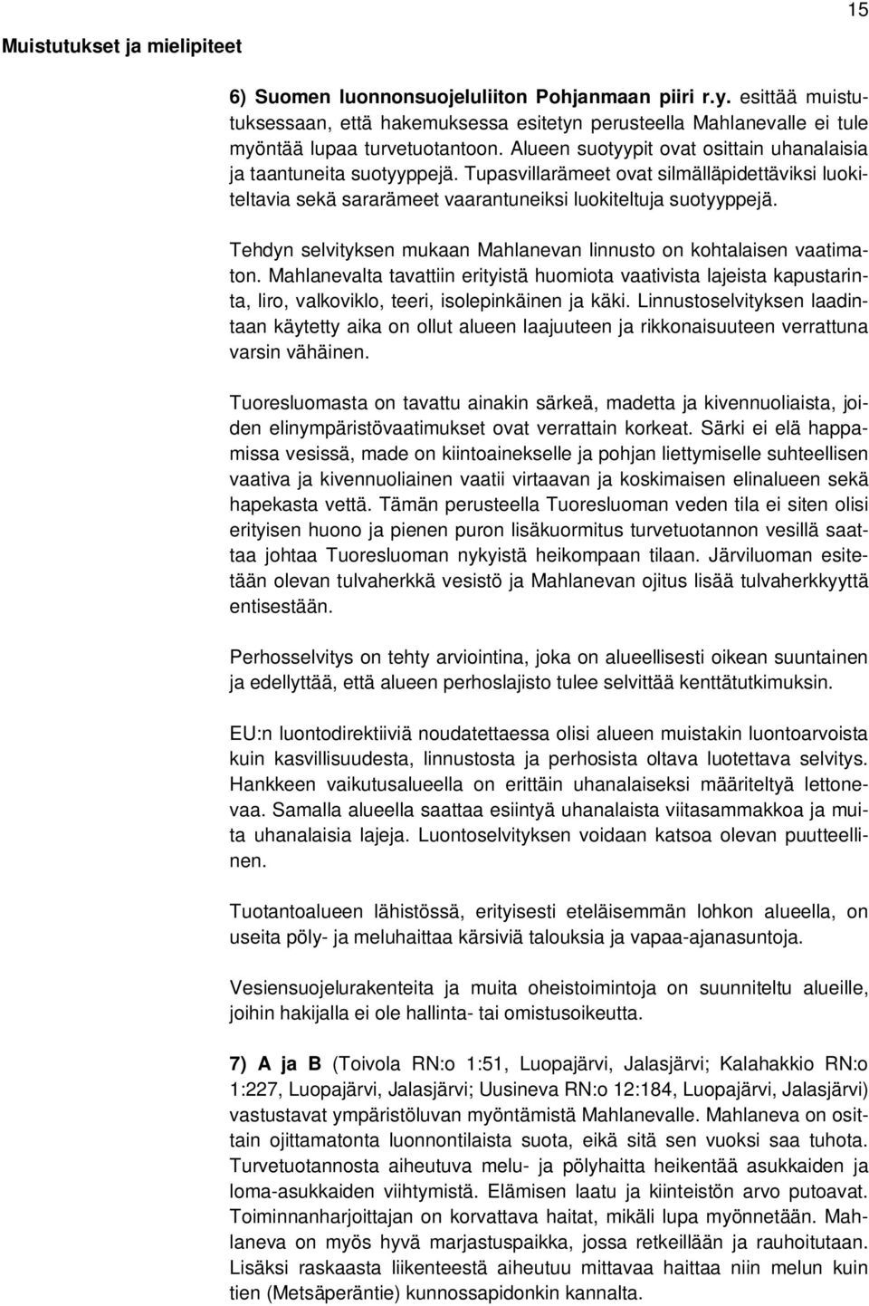 Tehdyn selvityksen mukaan Mahlanevan linnusto on kohtalaisen vaatimaton. Mahlanevalta tavattiin erityistä huomiota vaativista lajeista kapustarinta, liro, valkoviklo, teeri, isolepinkäinen ja käki.
