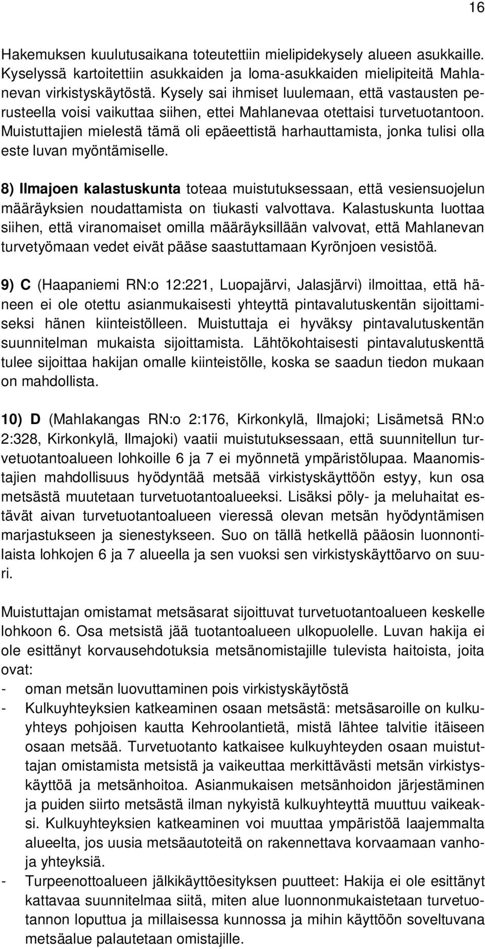 Muistuttajien mielestä tämä oli epäeettistä harhauttamista, jonka tulisi olla este luvan myöntämiselle.