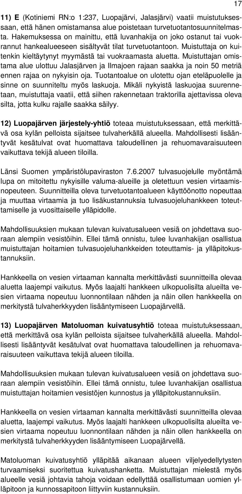 Muistuttajan omistama alue ulottuu Jalasjärven ja Ilmajoen rajaan saakka ja noin 50 metriä ennen rajaa on nykyisin oja.