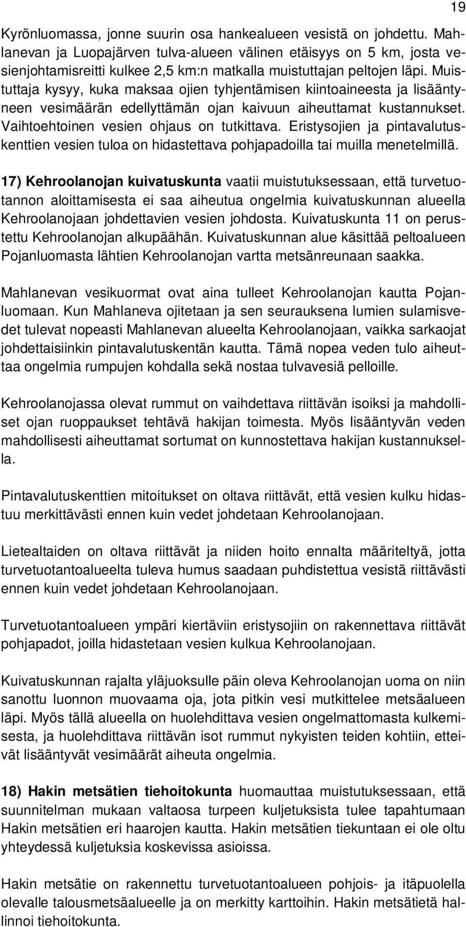 Muistuttaja kysyy, kuka maksaa ojien tyhjentämisen kiintoaineesta ja lisääntyneen vesimäärän edellyttämän ojan kaivuun aiheuttamat kustannukset. Vaihtoehtoinen vesien ohjaus on tutkittava.