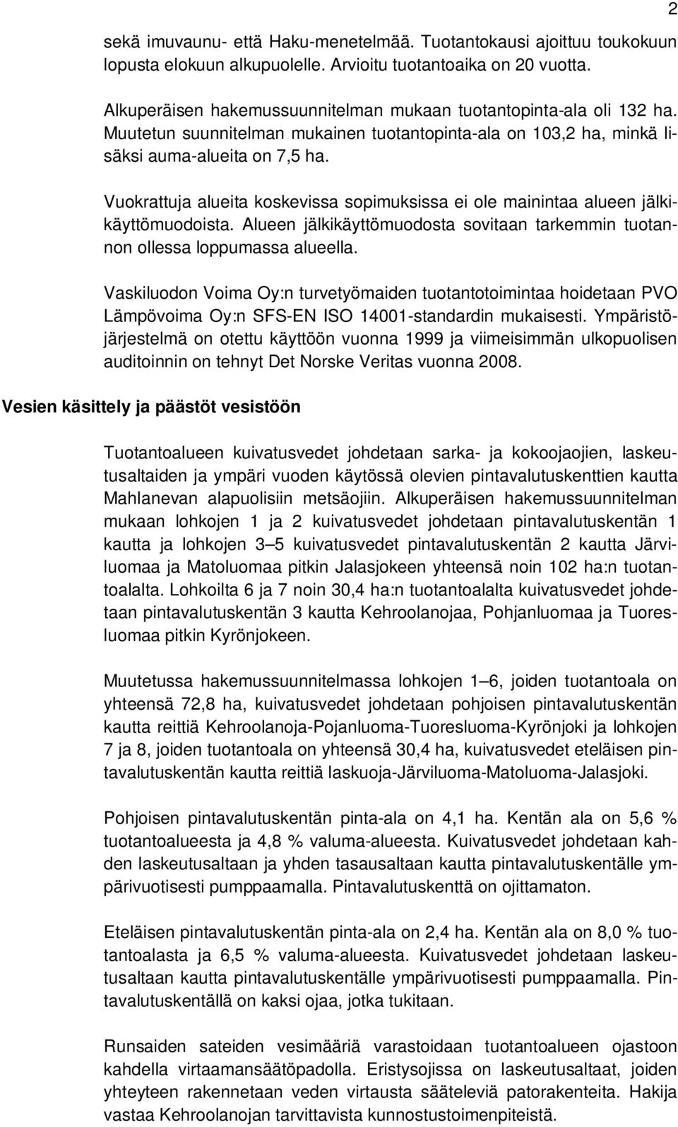 Vuokrattuja alueita koskevissa sopimuksissa ei ole mainintaa alueen jälkikäyttömuodoista. Alueen jälkikäyttömuodosta sovitaan tarkemmin tuotannon ollessa loppumassa alueella.
