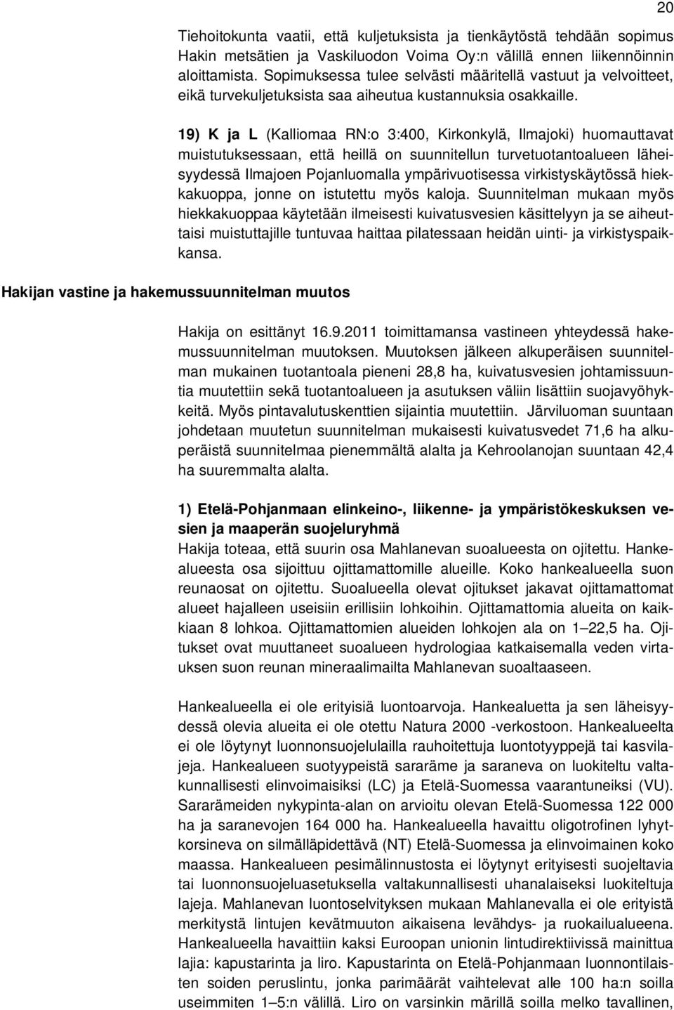 19) K ja L (Kalliomaa RN:o 3:400, Kirkonkylä, Ilmajoki) huomauttavat muistutuksessaan, että heillä on suunnitellun turvetuotantoalueen läheisyydessä Ilmajoen Pojanluomalla ympärivuotisessa