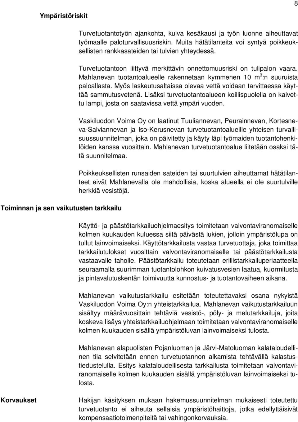 Mahlanevan tuotantoalueelle rakennetaan kymmenen 10 m 3 :n suuruista paloallasta. Myös laskeutusaltaissa olevaa vettä voidaan tarvittaessa käyttää sammutusvetenä.