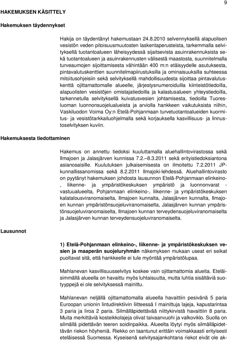 asuinrakennusten välisestä maastosta, suunnitelmalla turveaumojen sijoittamisesta vähintään 400 m:n etäisyydelle asutuksesta, pintavalutuskenttien suunnitelmapiirustuksilla ja ominaisuuksilla