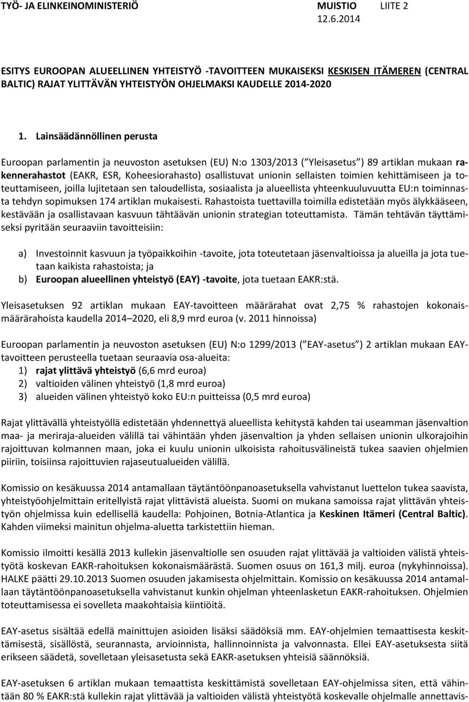 Lainsäädännöllinen perusta Euroopan parlamentin ja neuvoston asetuksen (EU) N:o 1303/2013 ( Yleisasetus ) 89 artiklan mukaan rakennerahastot (EAKR, ESR, Koheesiorahasto) osallistuvat unionin