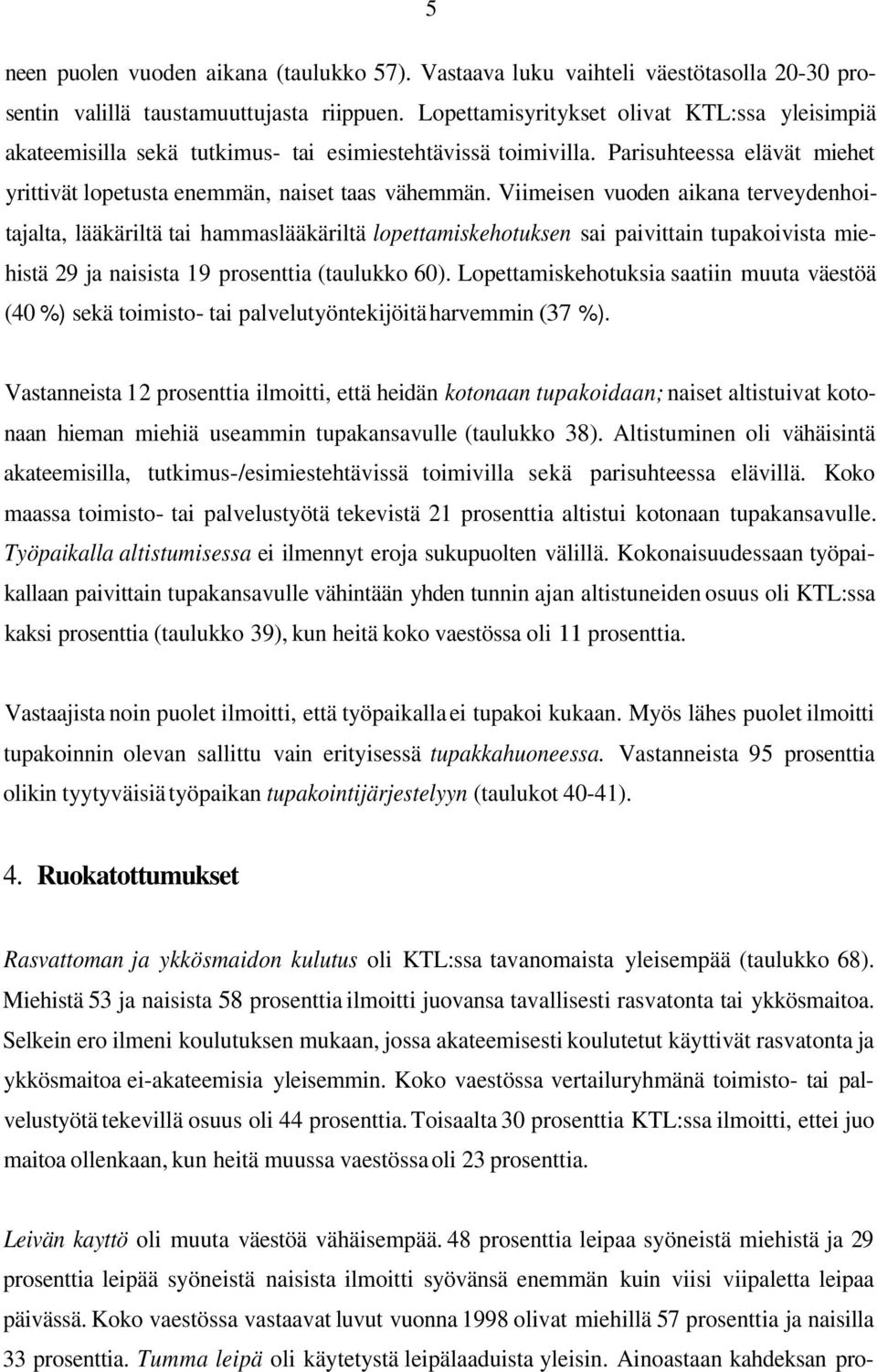 Viimeisen vuoden aikana terveydenhoitajalta, lääkäriltä tai hammaslääkäriltä lopettamiskehotuksen sai paivittain tupakoivista miehistä 29 ja naisista 19 prosenttia (taulukko 60).