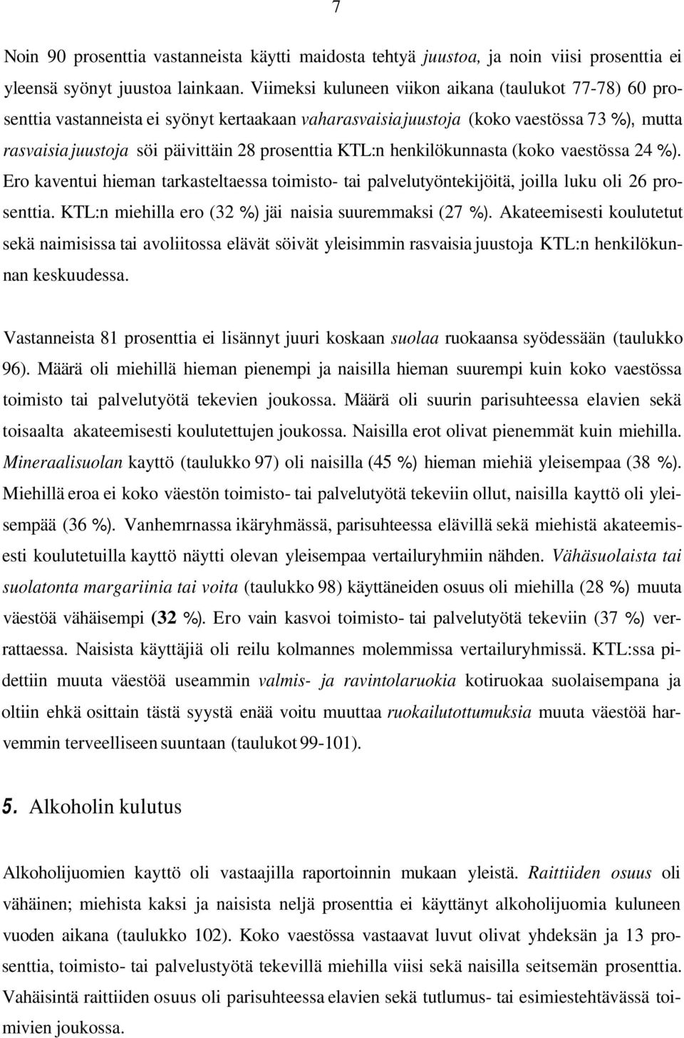 KTL:n henkilökunnasta (koko vaestössa 24 %). Ero kaventui hieman tarkasteltaessa toimisto- tai palvelutyöntekijöitä, joilla luku oli 26 prosenttia.