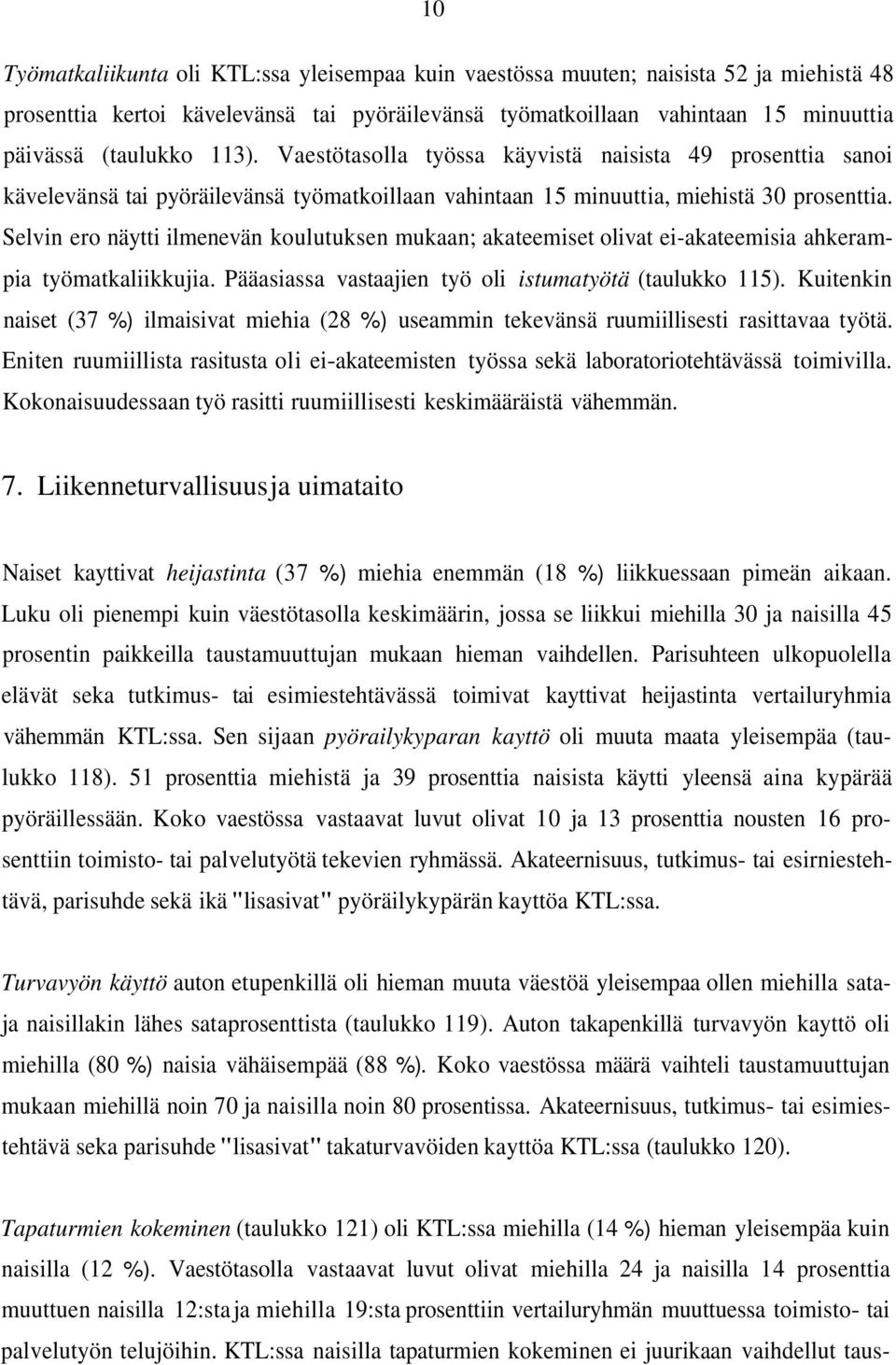 Selvin ero näytti ilmenevän koulutuksen mukaan; akateemiset olivat ei-akateemisia ahkerampia työmatkaliikkujia. Pääasiassa vastaajien työ oli istumatyötä (taulukko 115).