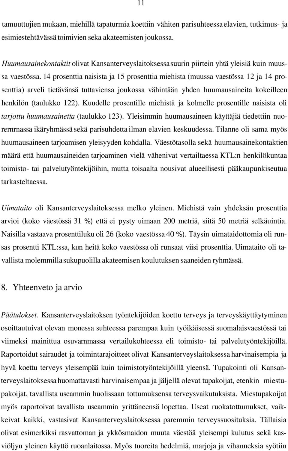 14 prosenttia naisista ja 15 prosenttia miehista (muussa vaestössa 12 ja 14 prosenttia) arveli tietävänsä tuttaviensa joukossa vähintään yhden huumausaineita kokeilleen henkilön (taulukko 122).