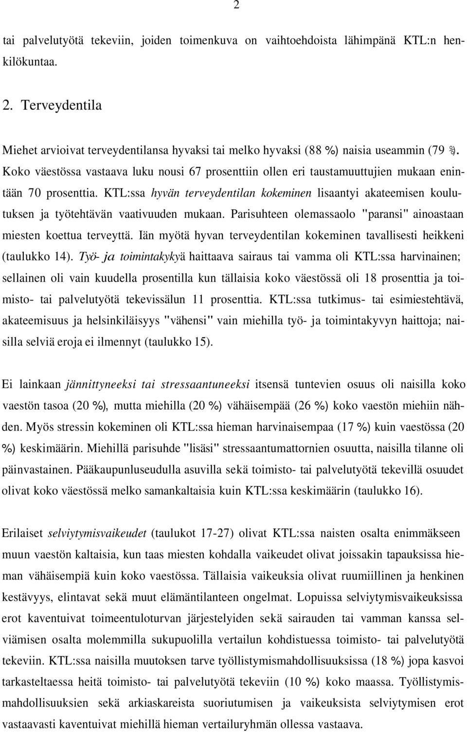 KTL:ssa hyvän terveydentilan kokeminen lisaantyi akateemisen koulutuksen ja työtehtävän vaativuuden mukaan. Parisuhteen olemassaolo "paransi" ainoastaan miesten koettua terveyttä.