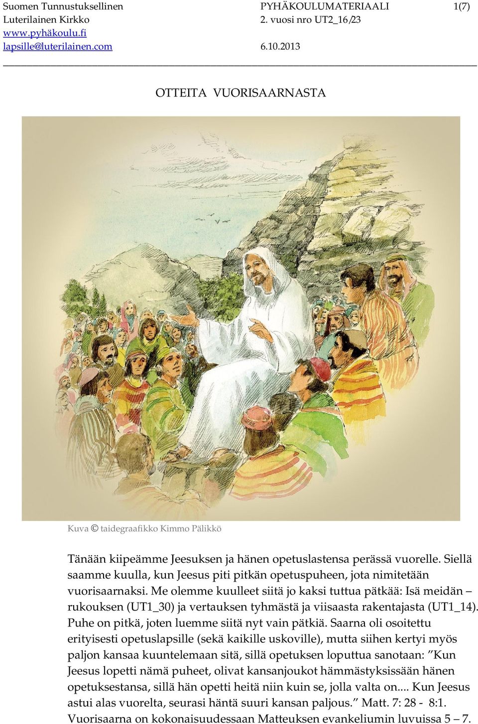 Me olemme kuulleet siitä jo kaksi tuttua pätkää: Isä meidän rukouksen (UT1_30) ja vertauksen tyhmästä ja viisaasta rakentajasta (UT1_14). Puhe on pitkä, joten luemme siitä nyt vain pätkiä.