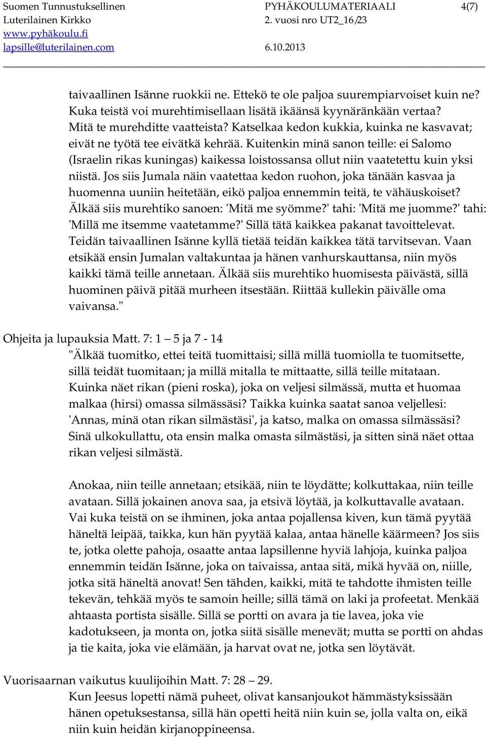 Kuitenkin minä sanon teille: ei Salomo (Israelin rikas kuningas) kaikessa loistossansa ollut niin vaatetettu kuin yksi niistä.