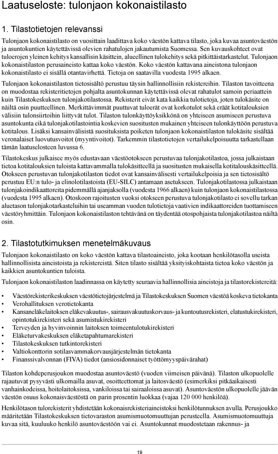 Suomessa. Sen kuvauskohteet ovat tuloerojen yleinen kehitys kansallisin käsittein, alueellinen tulokehitys sekä pitkittäistarkastelut. Tulonjaon kokonaistilaston perusaineisto kattaa koko väestön.