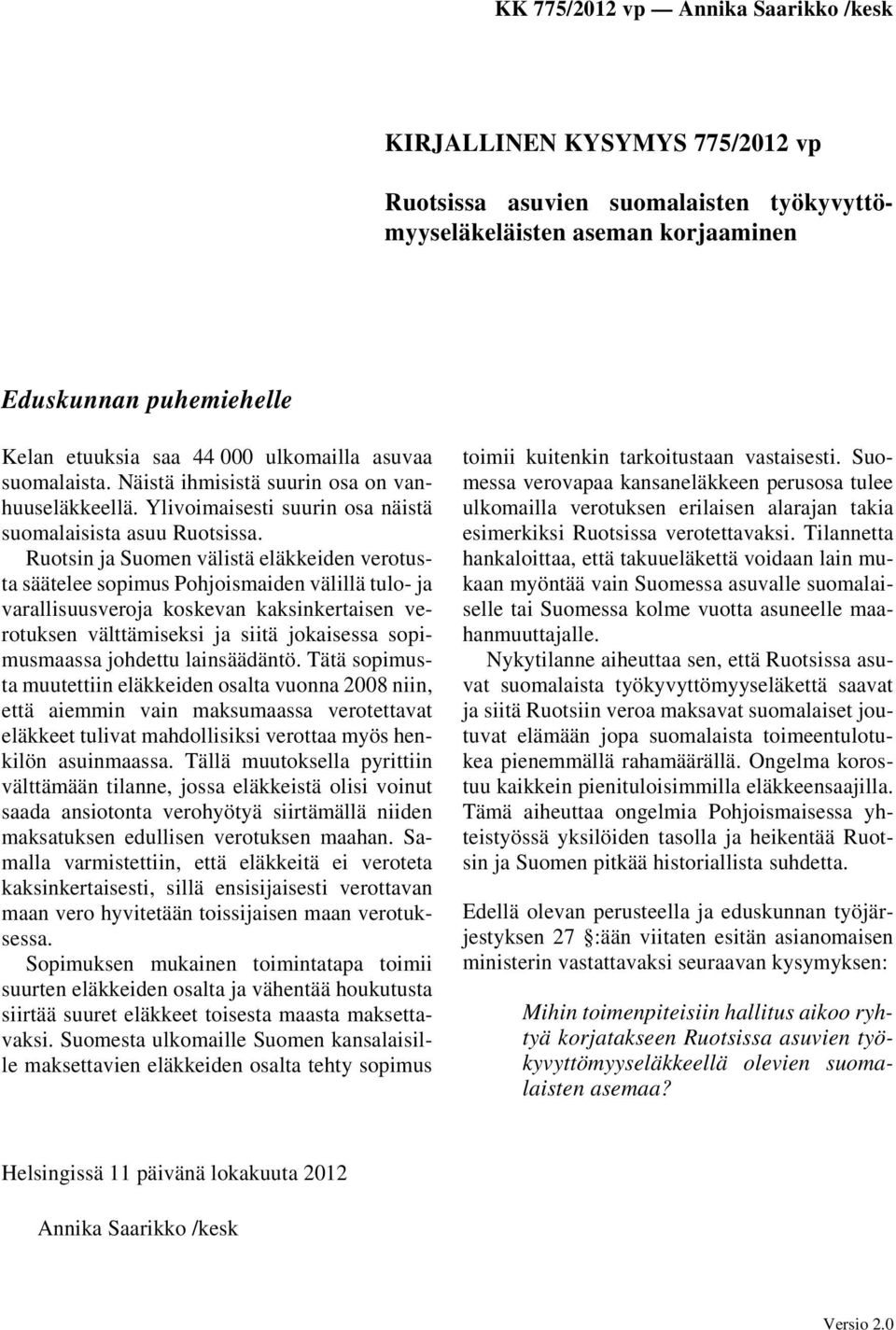 Ruotsin ja Suomen välistä eläkkeiden verotusta säätelee sopimus Pohjoismaiden välillä tulo- ja varallisuusveroja koskevan kaksinkertaisen verotuksen välttämiseksi ja siitä jokaisessa sopimusmaassa