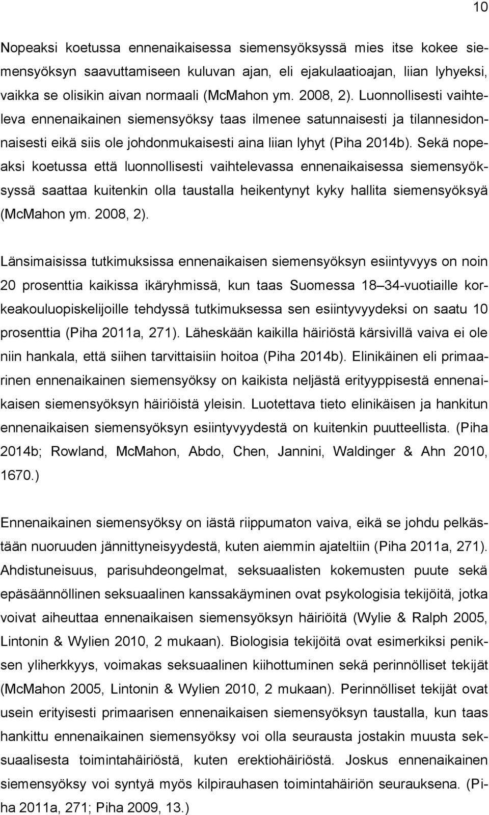 Sekä nopeaksi koetussa että luonnollisesti vaihtelevassa ennenaikaisessa siemensyöksyssä saattaa kuitenkin olla taustalla heikentynyt kyky hallita siemensyöksyä (McMahon ym. 2008, 2).