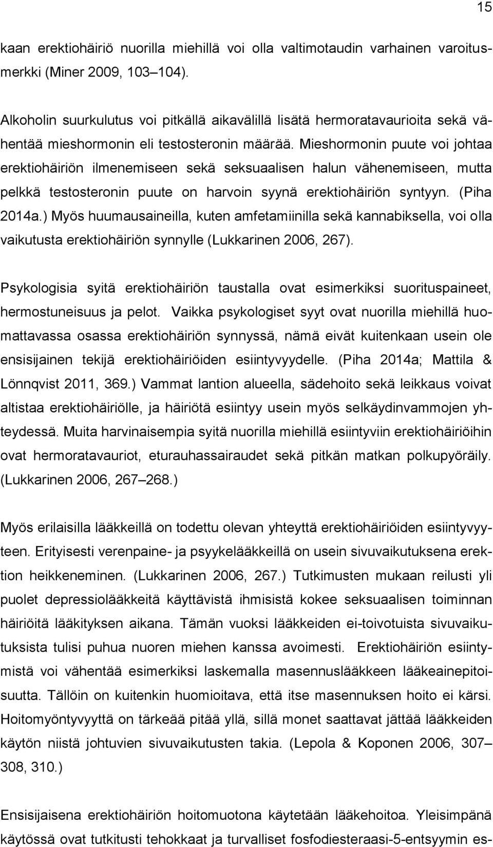 Mieshormonin puute voi johtaa erektiohäiriön ilmenemiseen sekä seksuaalisen halun vähenemiseen, mutta pelkkä testosteronin puute on harvoin syynä erektiohäiriön syntyyn. (Piha 2014a.