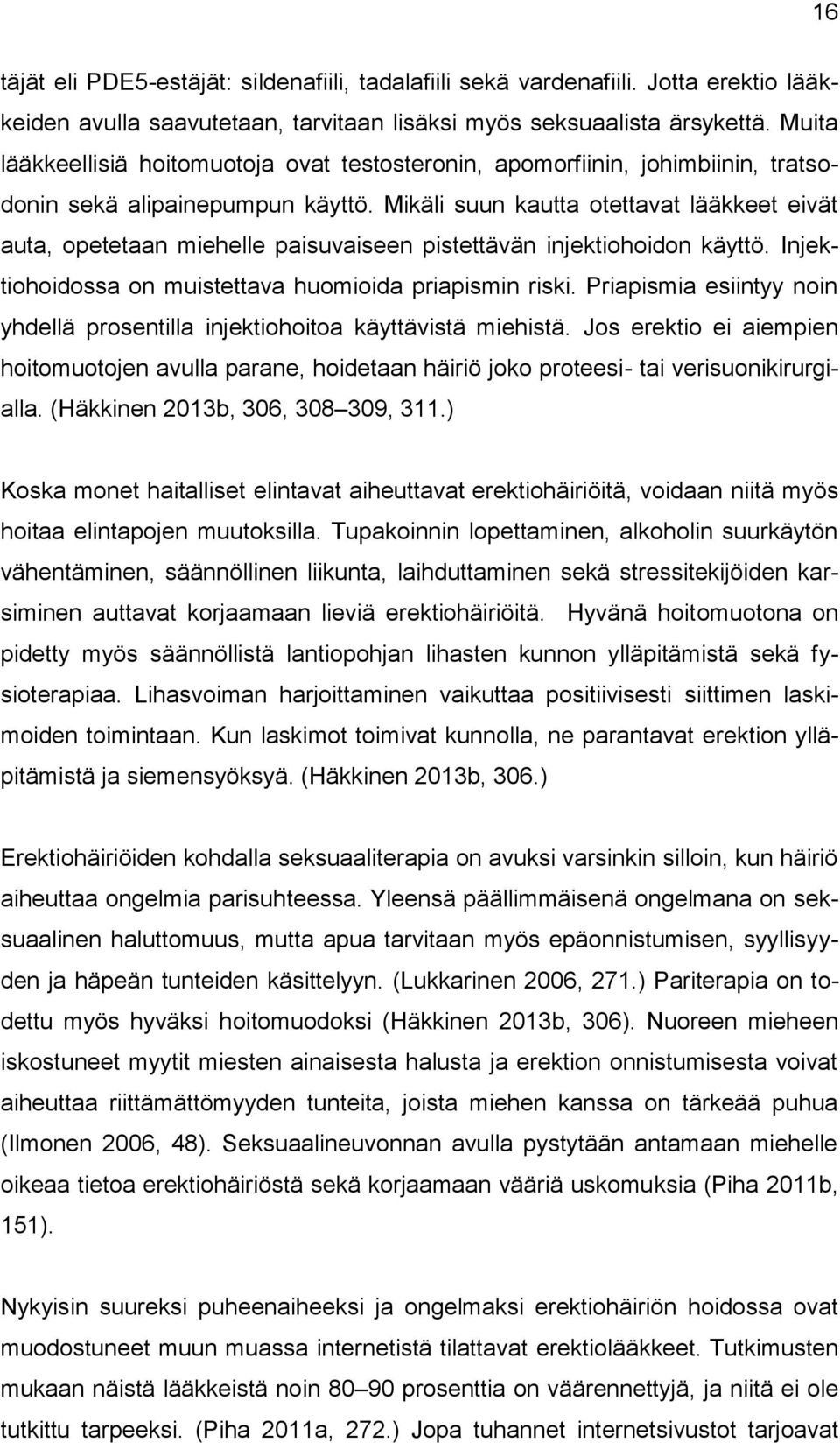 Mikäli suun kautta otettavat lääkkeet eivät auta, opetetaan miehelle paisuvaiseen pistettävän injektiohoidon käyttö. Injektiohoidossa on muistettava huomioida priapismin riski.