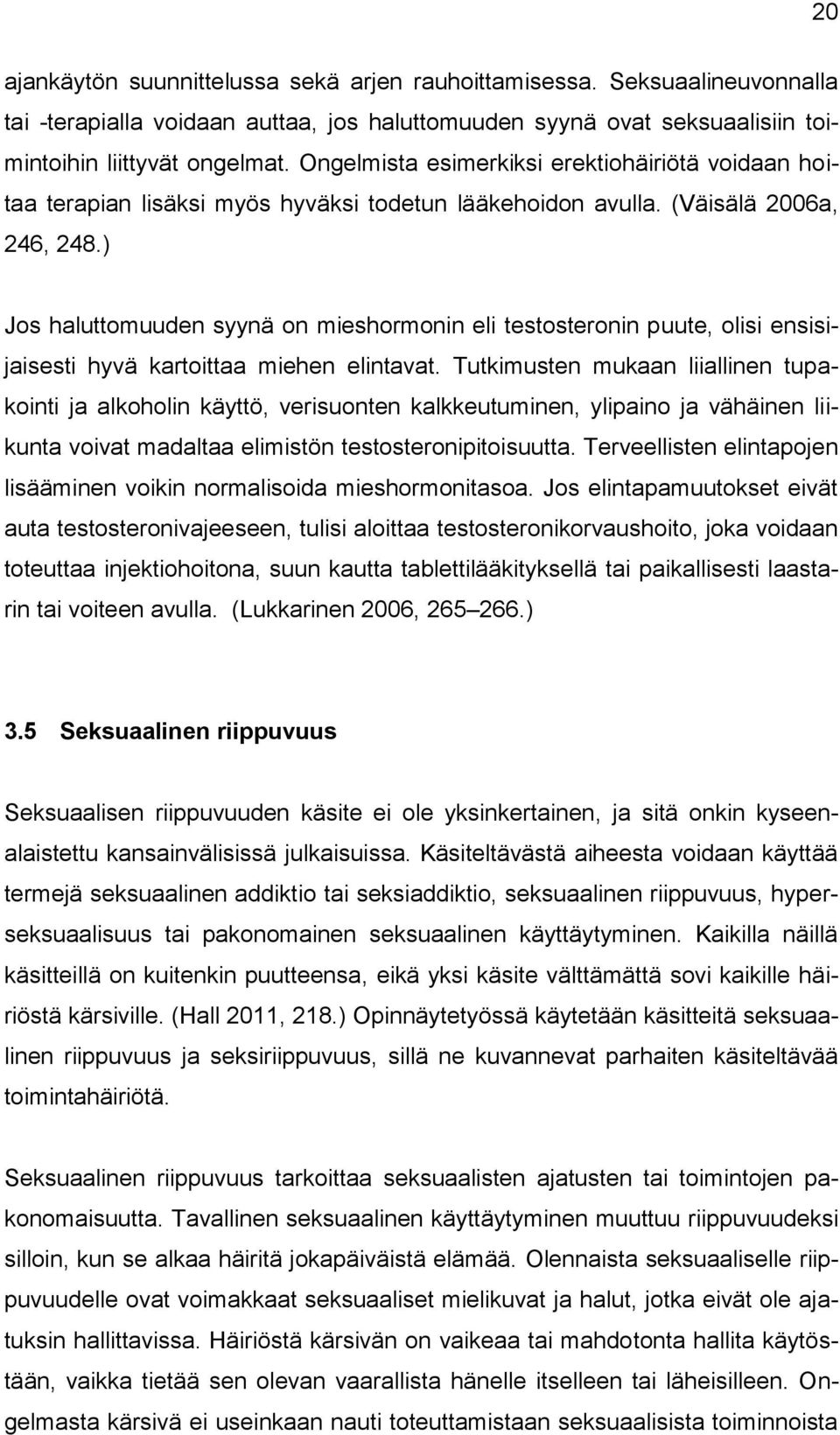 ) Jos haluttomuuden syynä on mieshormonin eli testosteronin puute, olisi ensisijaisesti hyvä kartoittaa miehen elintavat.