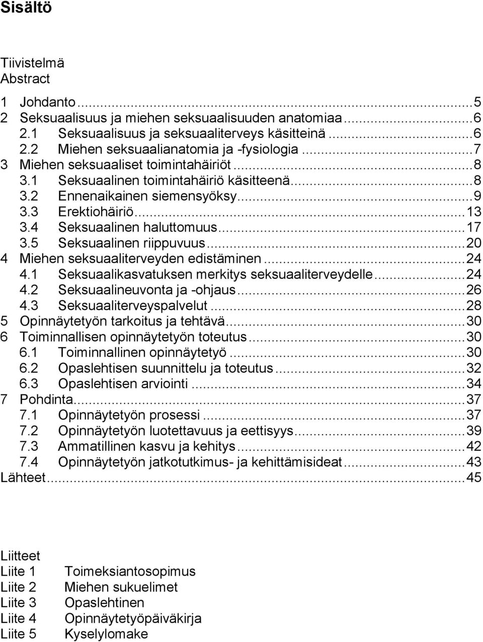 5 Seksuaalinen riippuvuus... 20 4 Miehen seksuaaliterveyden edistäminen... 24 4.1 Seksuaalikasvatuksen merkitys seksuaaliterveydelle... 24 4.2 Seksuaalineuvonta ja -ohjaus... 26 4.