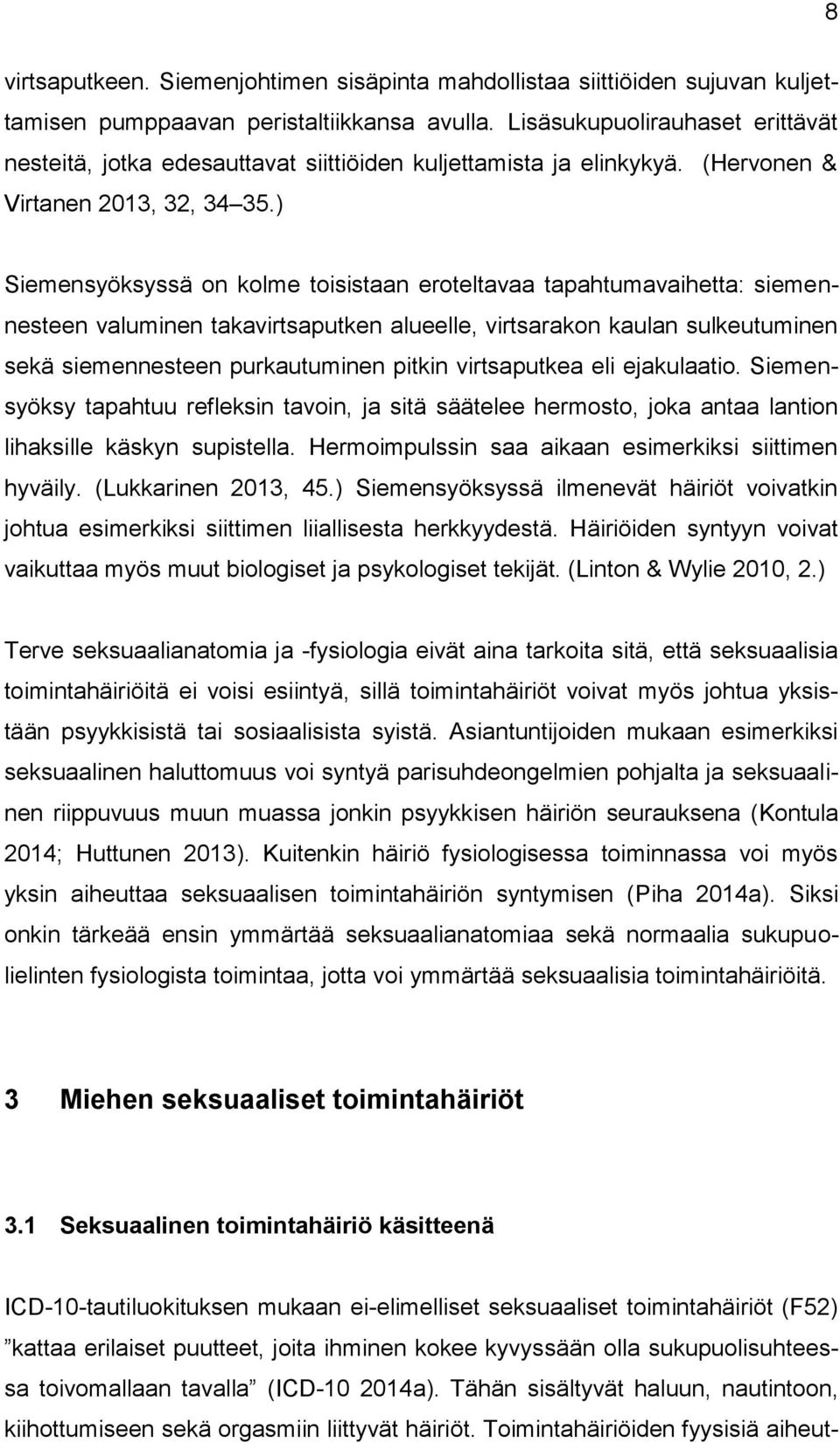 ) Siemensyöksyssä on kolme toisistaan eroteltavaa tapahtumavaihetta: siemennesteen valuminen takavirtsaputken alueelle, virtsarakon kaulan sulkeutuminen sekä siemennesteen purkautuminen pitkin