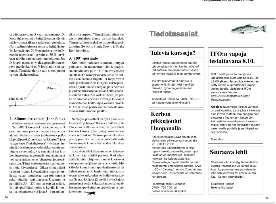 Jos D-loopin muoto on vielä aggressiivisen terävä (nuolenkärki ts. V-loop) niin sitä parempi. Tämähän tietty vaatii sitten jonkin verran takaheittotilaa. Line Stick D-loop 2.