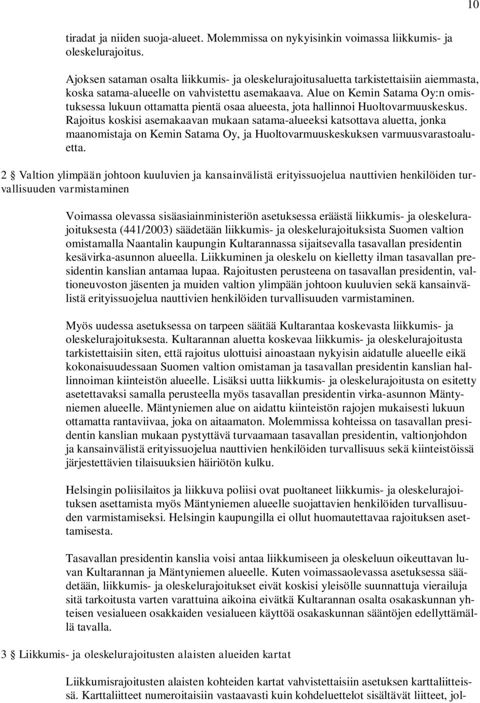 Alue on Kemin Satama Oy:n omistuksessa lukuun ottamatta pientä osaa alueesta, jota hallinnoi Huoltovarmuuskeskus.