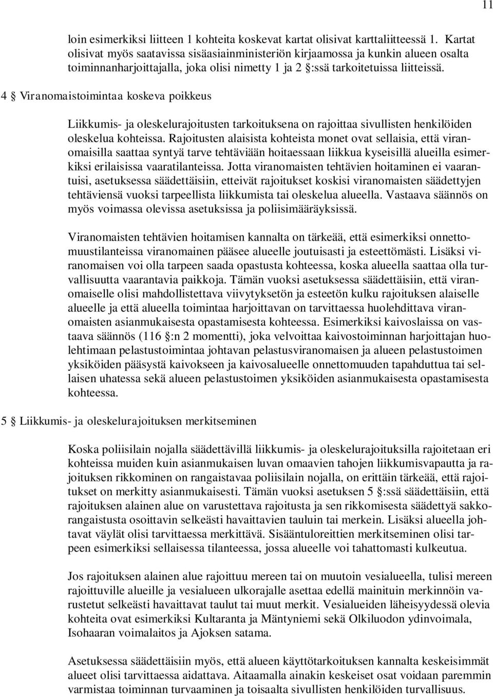 4 Viranomaistoimintaa koskeva poikkeus Liikkumis- ja oleskelurajoitusten tarkoituksena on rajoittaa sivullisten henkilöiden oleskelua kohteissa.