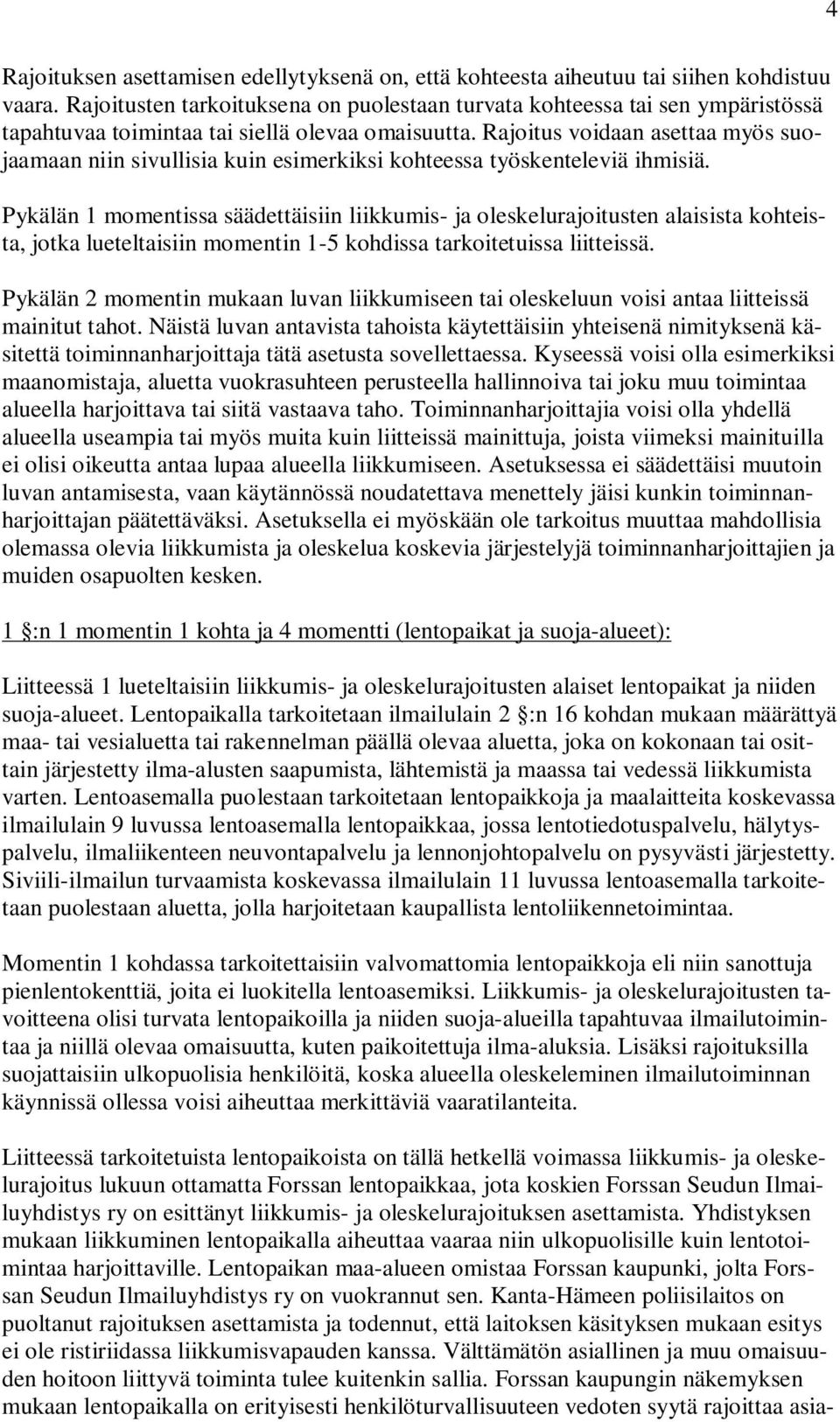 Rajoitus voidaan asettaa myös suojaamaan niin sivullisia kuin esimerkiksi kohteessa työskenteleviä ihmisiä.