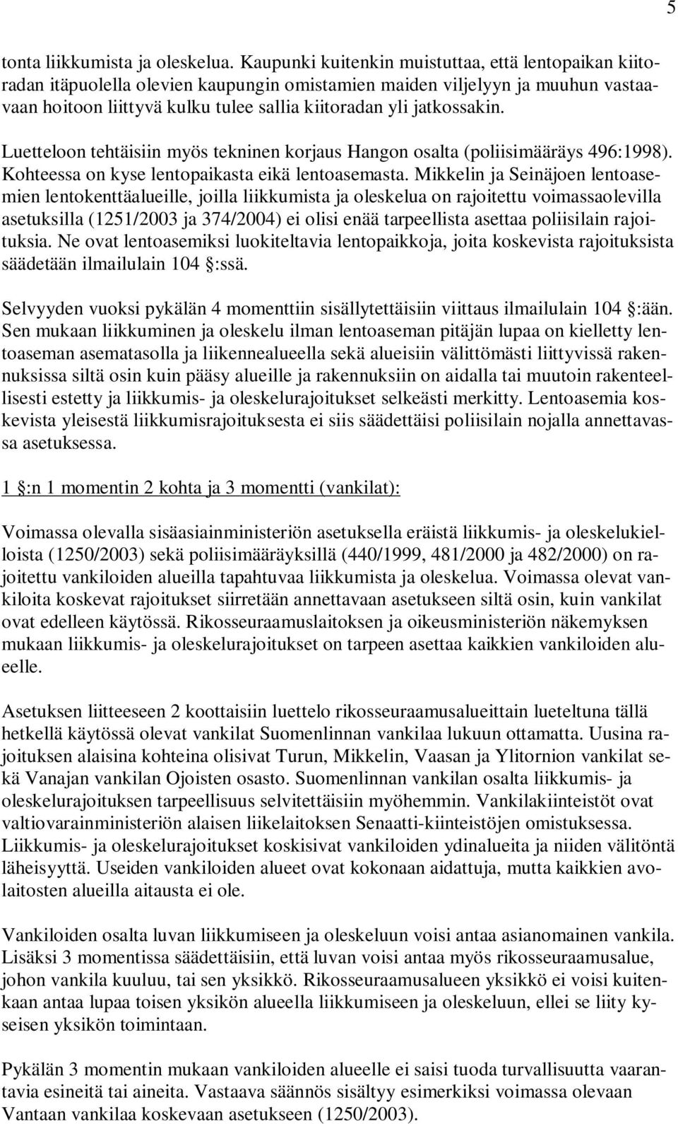 jatkossakin. Luetteloon tehtäisiin myös tekninen korjaus Hangon osalta (poliisimääräys 496:1998). Kohteessa on kyse lentopaikasta eikä lentoasemasta.