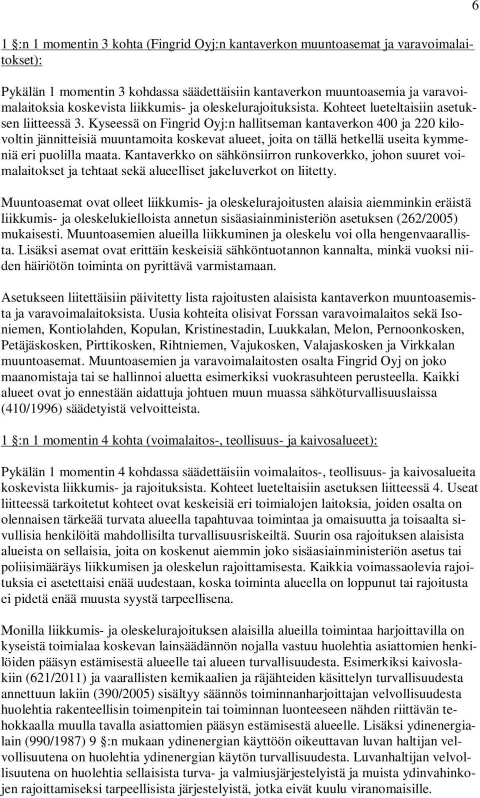 Kyseessä on Fingrid Oyj:n hallitseman kantaverkon 400 ja 220 kilovoltin jännitteisiä muuntamoita koskevat alueet, joita on tällä hetkellä useita kymmeniä eri puolilla maata.