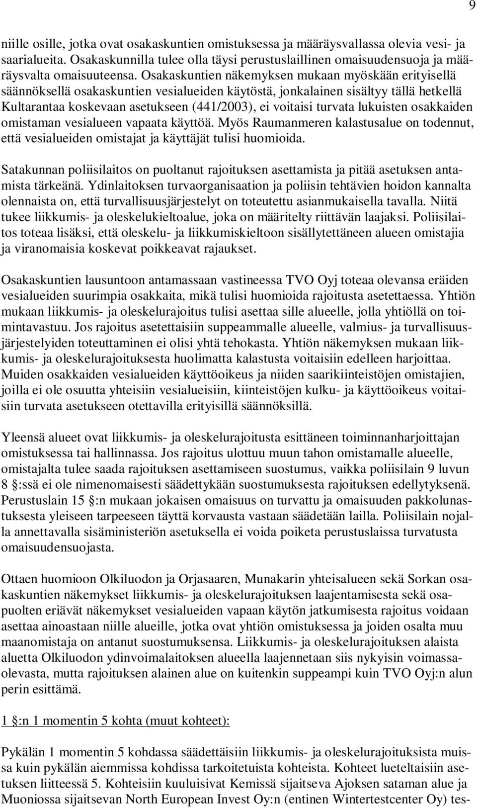 turvata lukuisten osakkaiden omistaman vesialueen vapaata käyttöä. Myös Raumanmeren kalastusalue on todennut, että vesialueiden omistajat ja käyttäjät tulisi huomioida.