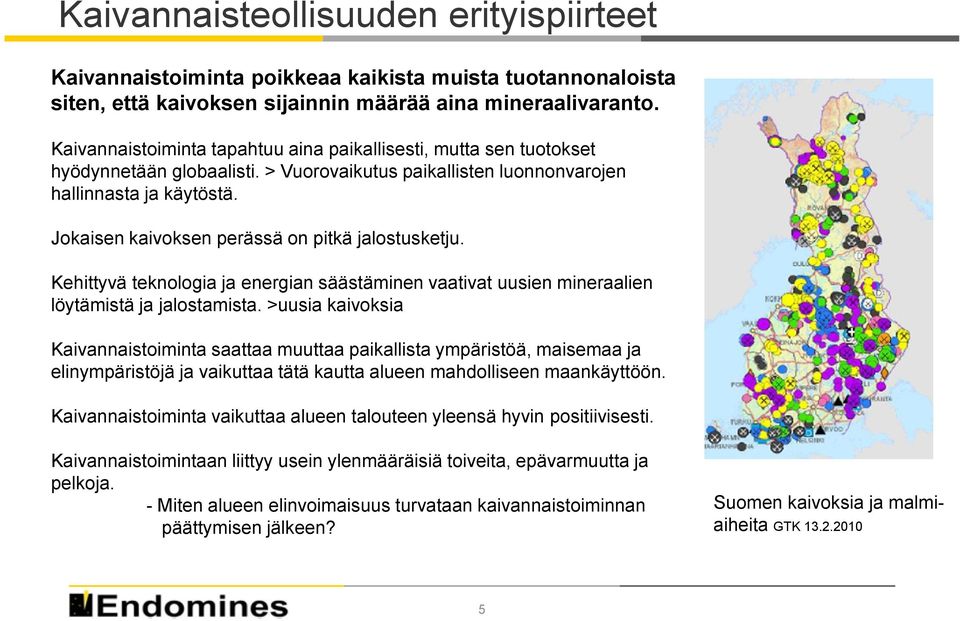 Jokaisen kaivoksen perässä on pitkä jalostusketju. Kehittyvä teknologia ja energian säästäminen vaativat uusien mineraalien löytämistä ja jalostamista.