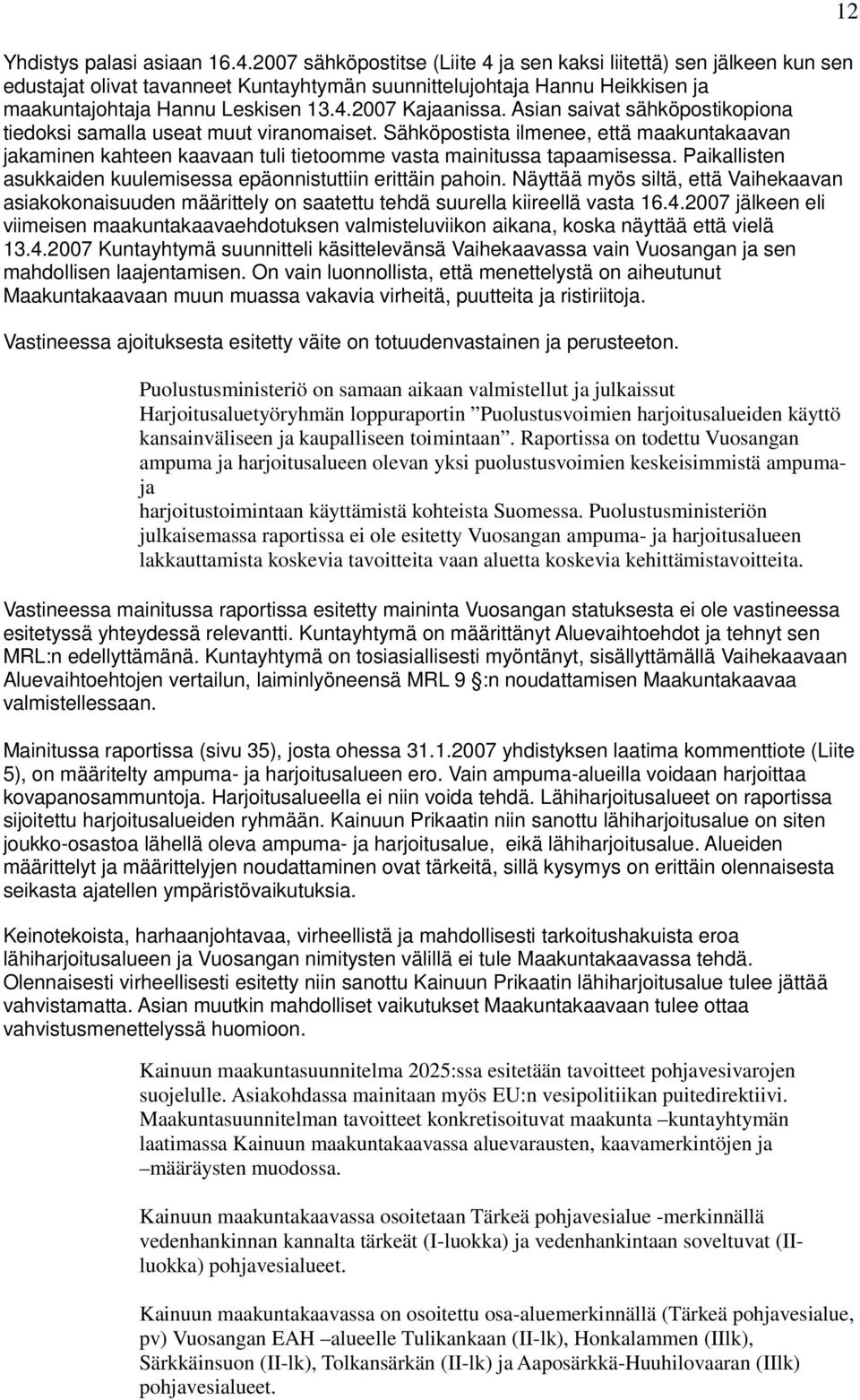 Asian saivat sähköpostikopiona tiedoksi samalla useat muut viranomaiset. Sähköpostista ilmenee, että maakuntakaavan jakaminen kahteen kaavaan tuli tietoomme vasta mainitussa tapaamisessa.