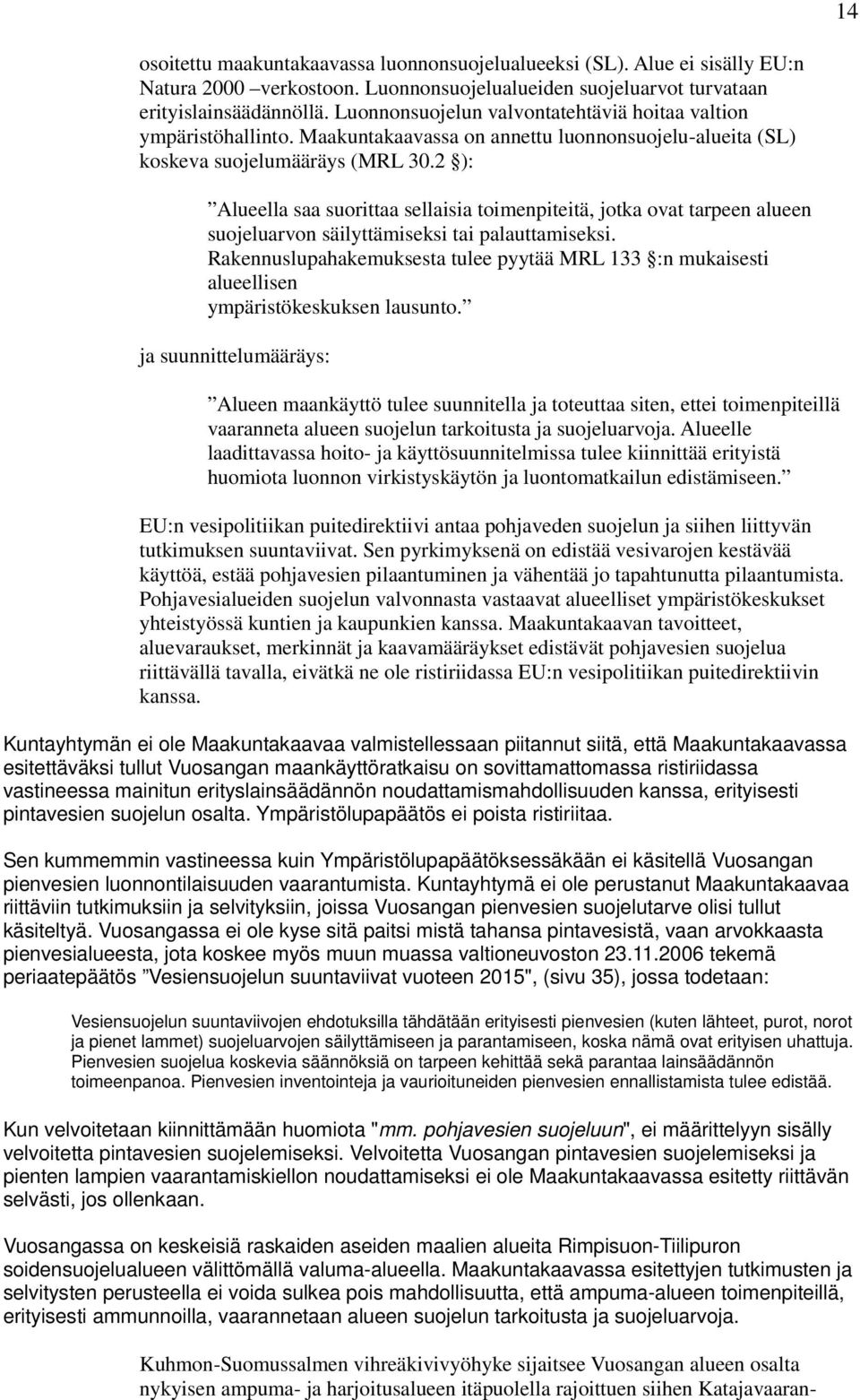 2 ): Alueella saa suorittaa sellaisia toimenpiteitä, jotka ovat tarpeen alueen suojeluarvon säilyttämiseksi tai palauttamiseksi.