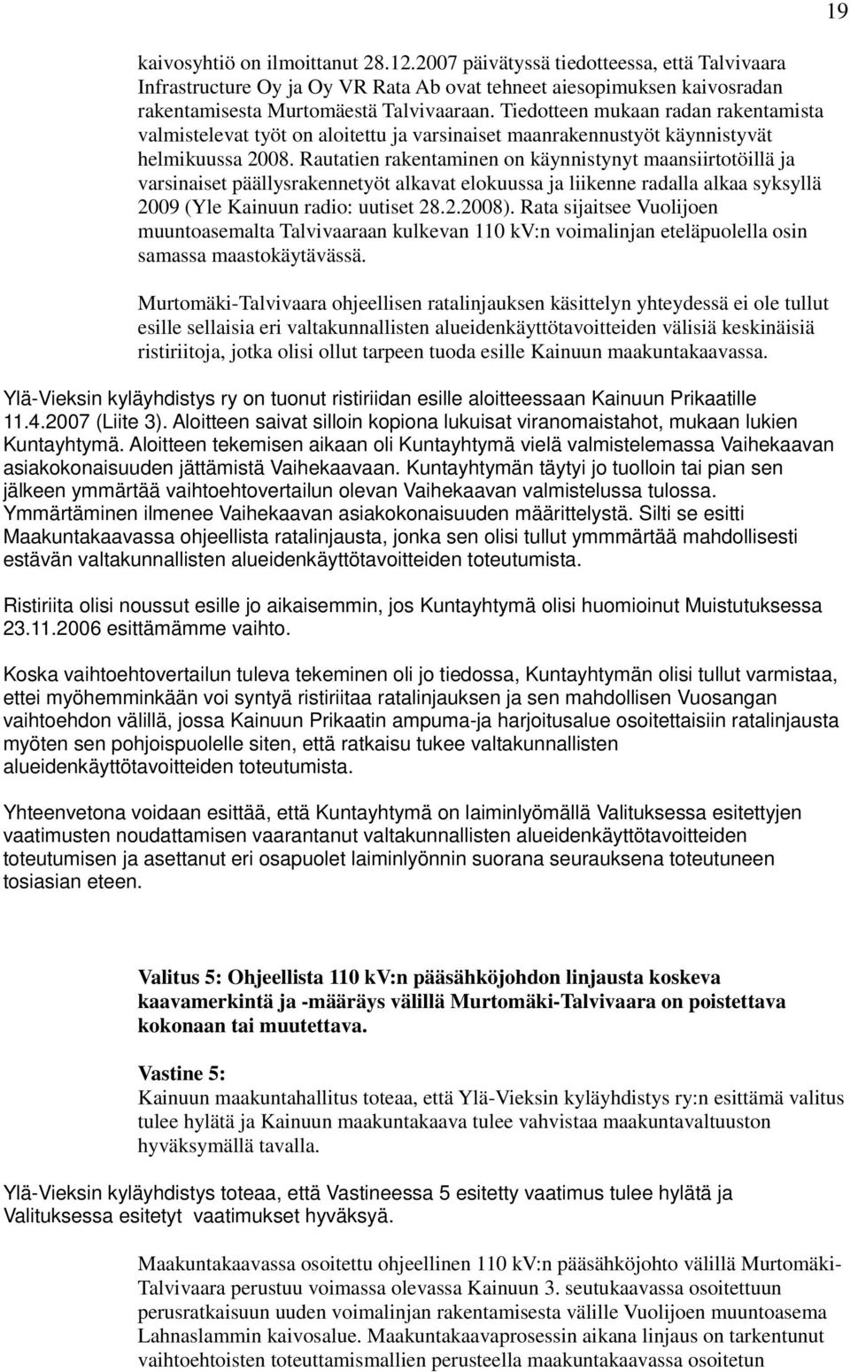 Rautatien rakentaminen on käynnistynyt maansiirtotöillä ja varsinaiset päällysrakennetyöt alkavat elokuussa ja liikenne radalla alkaa syksyllä 2009 (Yle Kainuun radio: uutiset 28.2.2008).