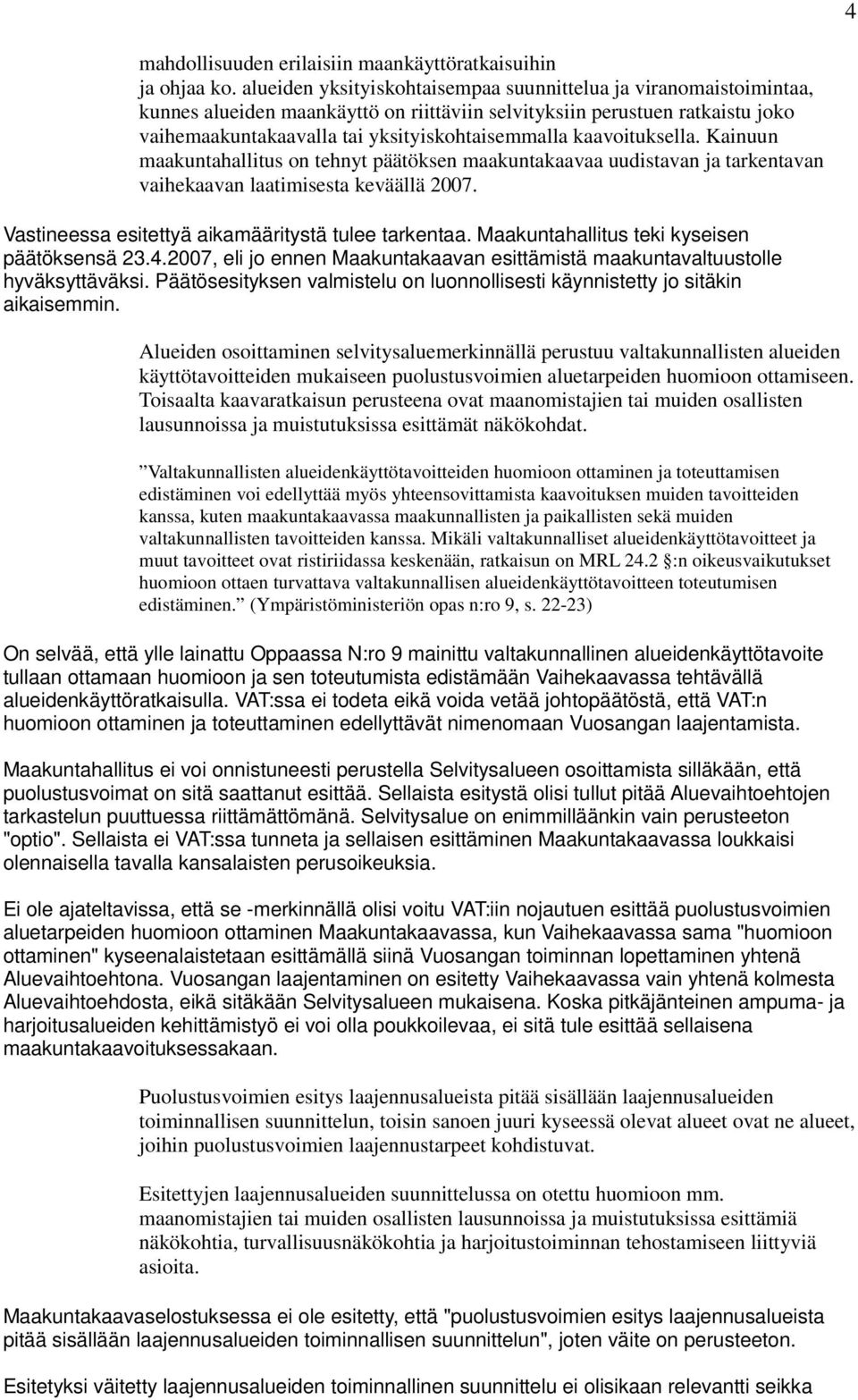 kaavoituksella. Kainuun maakuntahallitus on tehnyt päätöksen maakuntakaavaa uudistavan ja tarkentavan vaihekaavan laatimisesta keväällä 2007. Vastineessa esitettyä aikamääritystä tulee tarkentaa.