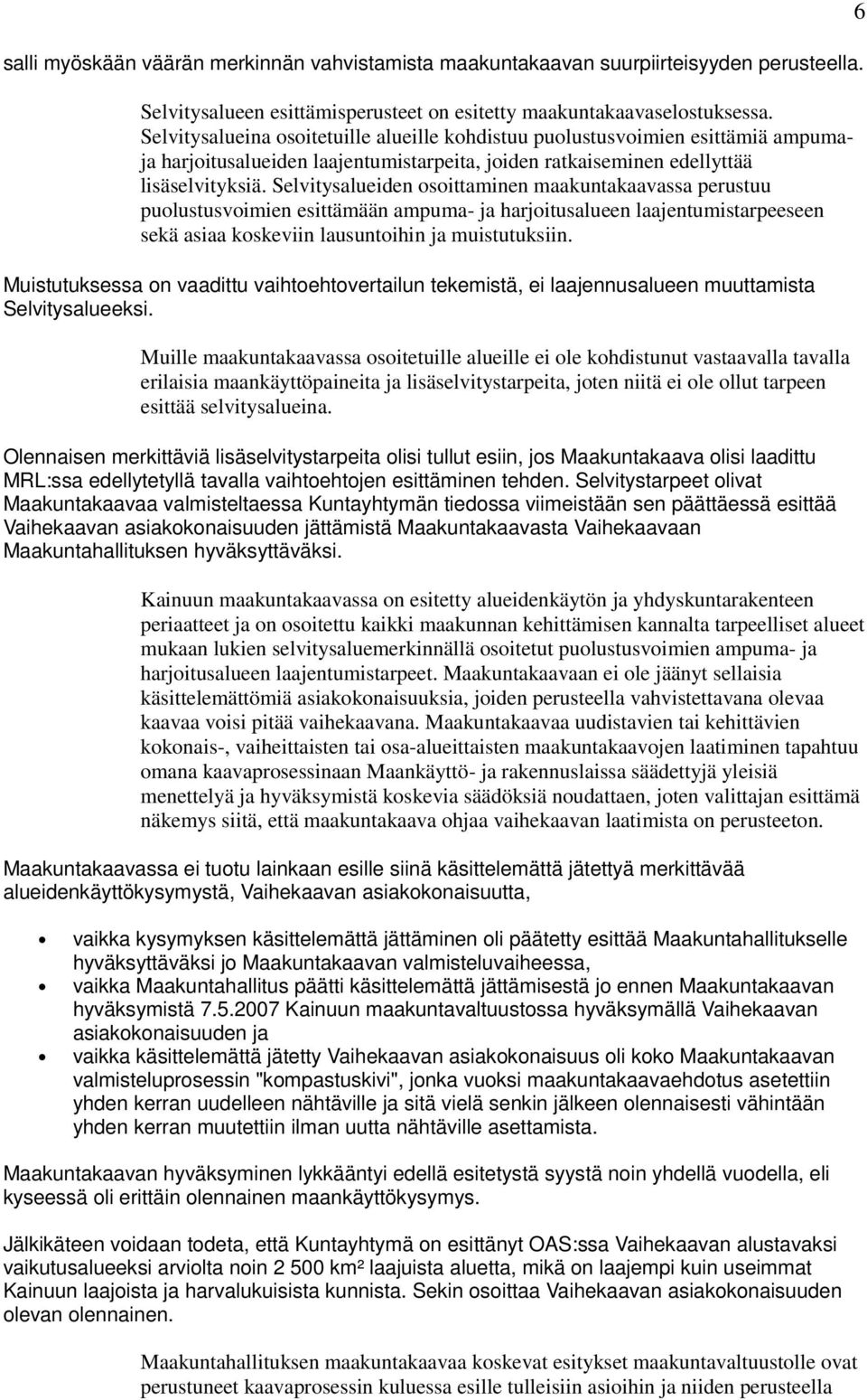 Selvitysalueiden osoittaminen maakuntakaavassa perustuu puolustusvoimien esittämään ampuma- ja harjoitusalueen laajentumistarpeeseen sekä asiaa koskeviin lausuntoihin ja muistutuksiin.