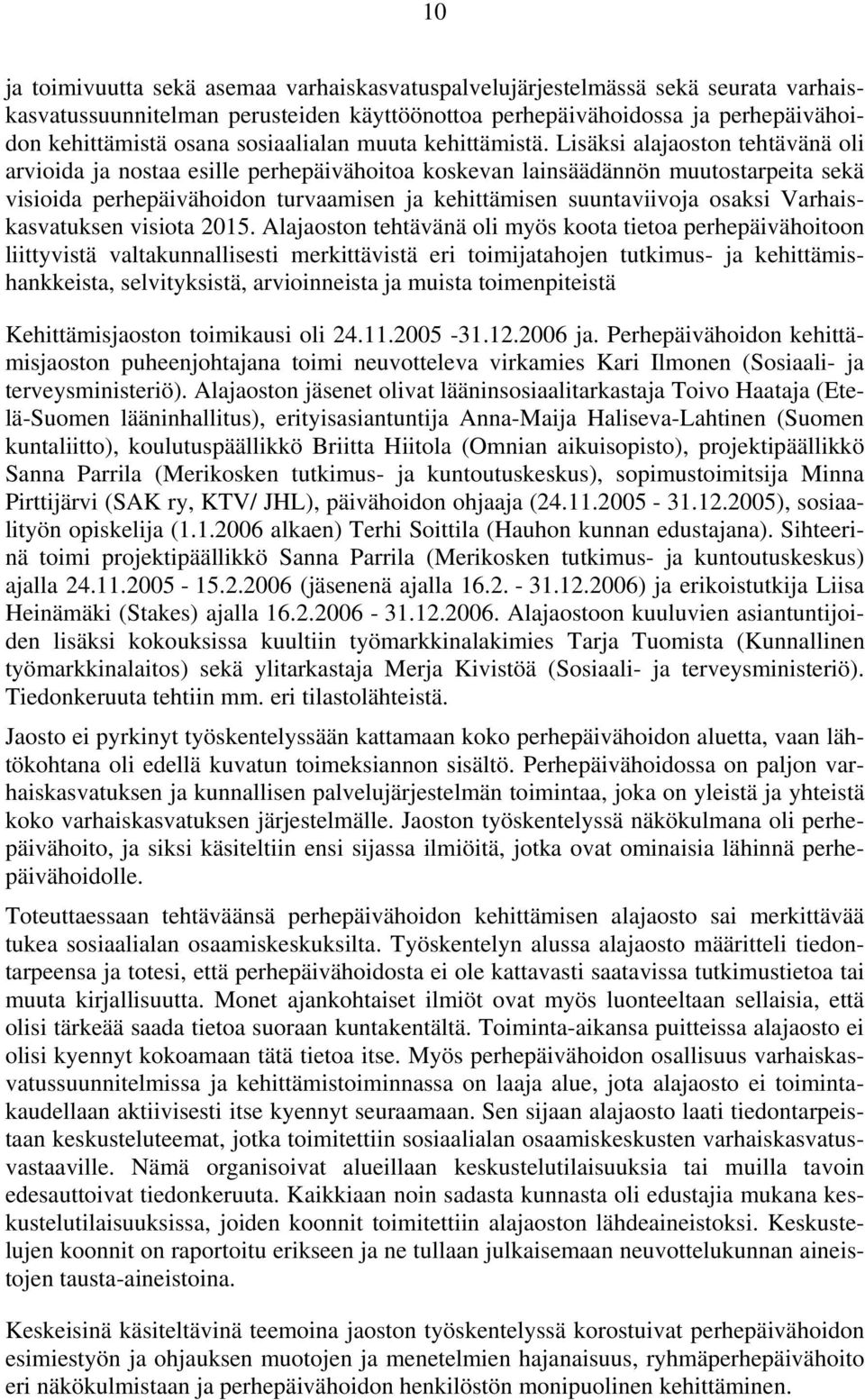 Lisäksi alajaoston tehtävänä oli arvioida ja nostaa esille perhepäivähoitoa koskevan lainsäädännön muutostarpeita sekä visioida perhepäivähoidon turvaamisen ja kehittämisen suuntaviivoja osaksi