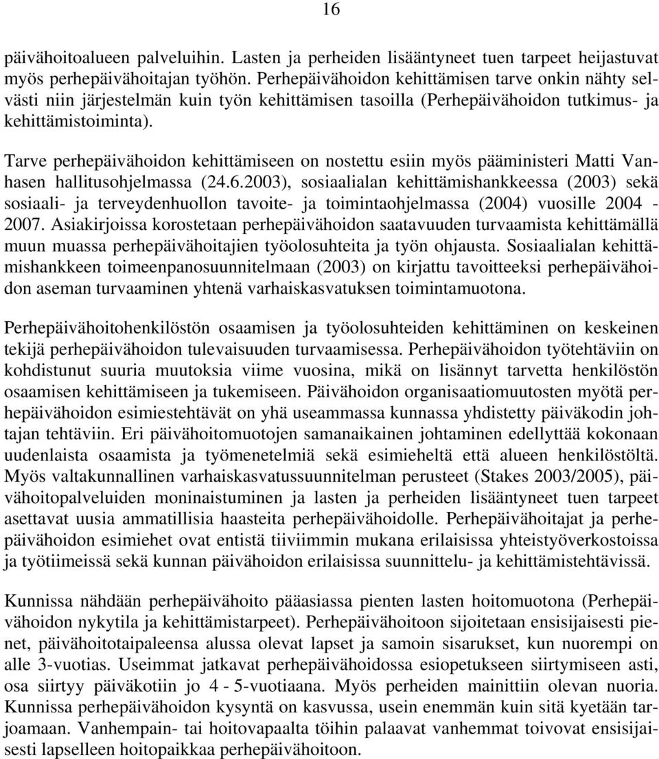 Tarve perhepäivähoidon kehittämiseen on nostettu esiin myös pääministeri Matti Vanhasen hallitusohjelmassa (24.6.